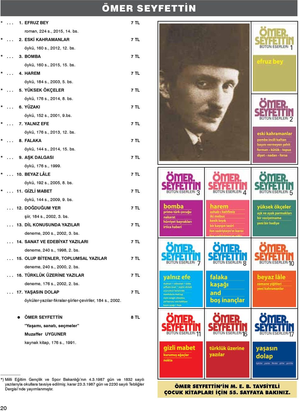 bs. *... 9. AŞK DALGASI 7 TL öykü, 176 s., 1999. *... 10. BEYAZ LÂLE 7 TL öykü, 192 s., 2005, 8. bs. *... 11. GİZLİ MABET 7 TL öykü, 144 s., 2009, 9. bs.... 12. DOĞDUĞUM YER 7 TL şiir, 184 s.