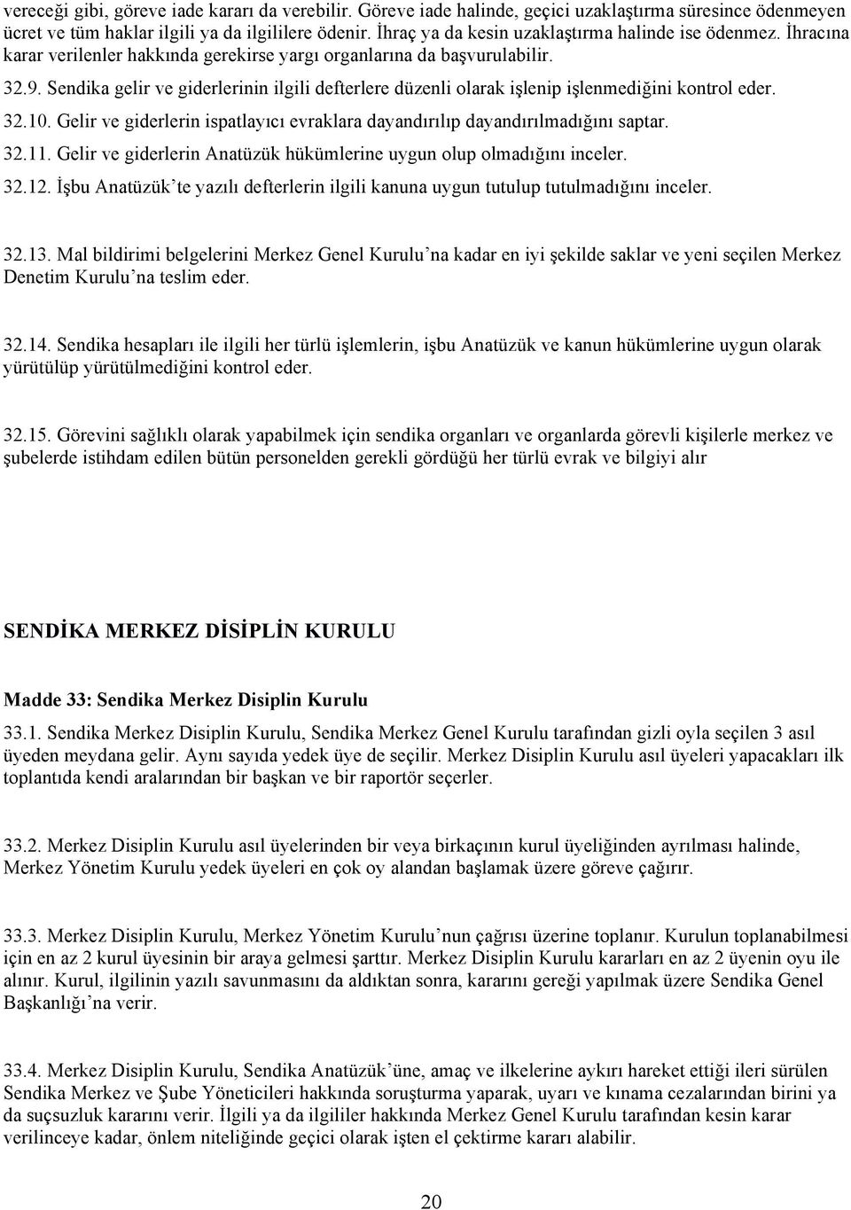 Sendika gelir ve giderlerinin ilgili defterlere düzenli olarak işlenip işlenmediğini kontrol eder. 32.10. Gelir ve giderlerin ispatlayıcı evraklara dayandırılıp dayandırılmadığını saptar. 32.11.