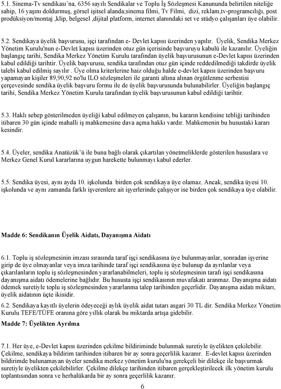 Sendikaya üyelik başvurusu, işçi tarafından e- Devlet kapısı üzerinden yapılır. Üyelik, Sendika Merkez Yönetim Kurulu'nun e-devlet kapısı üzerinden otuz gün içerisinde başvuruyu kabulü ile kazanılır.