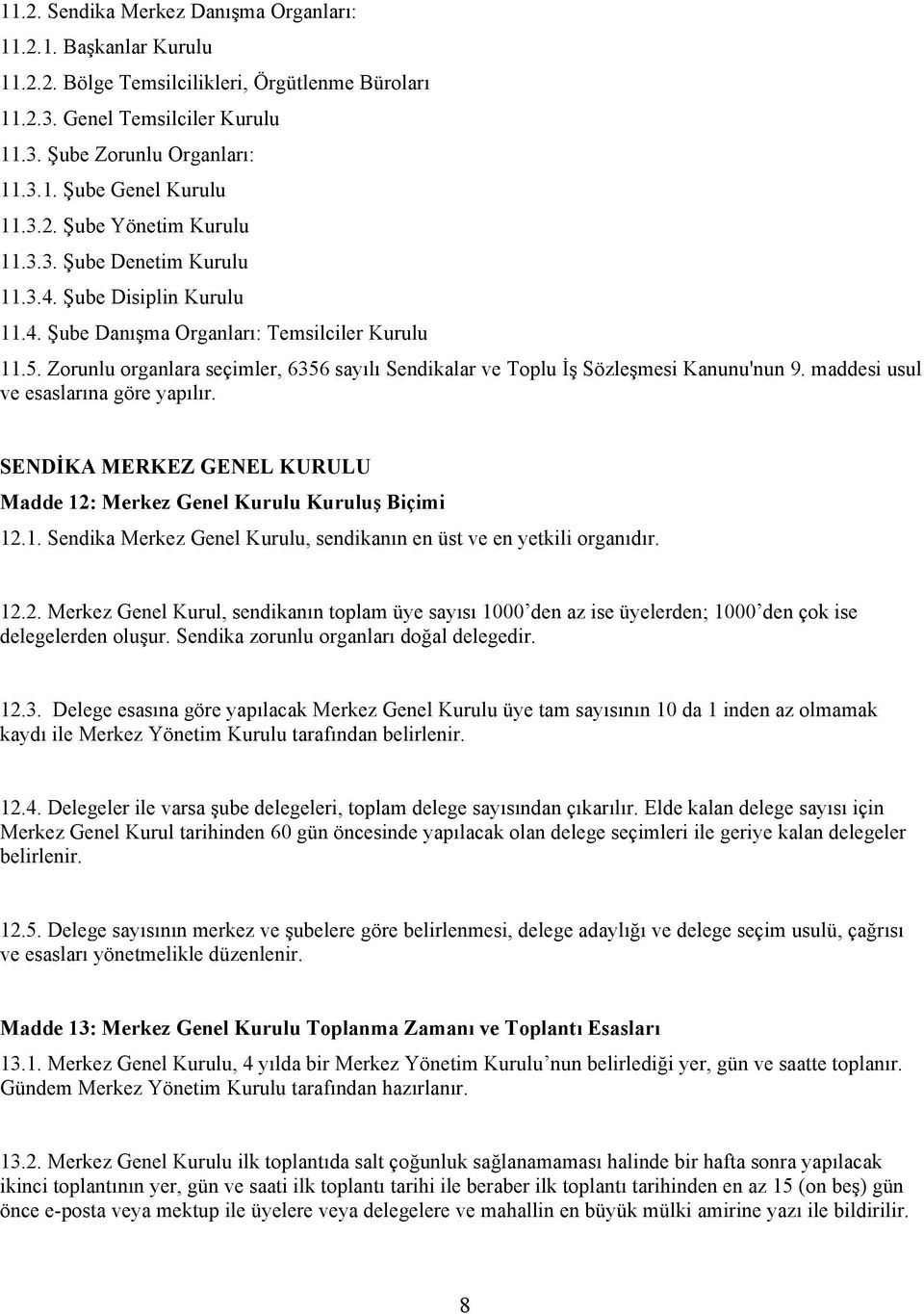 Zorunlu organlara seçimler, 6356 sayılı Sendikalar ve Toplu İş Sözleşmesi Kanunu'nun 9. maddesi usul ve esaslarına göre yapılır.