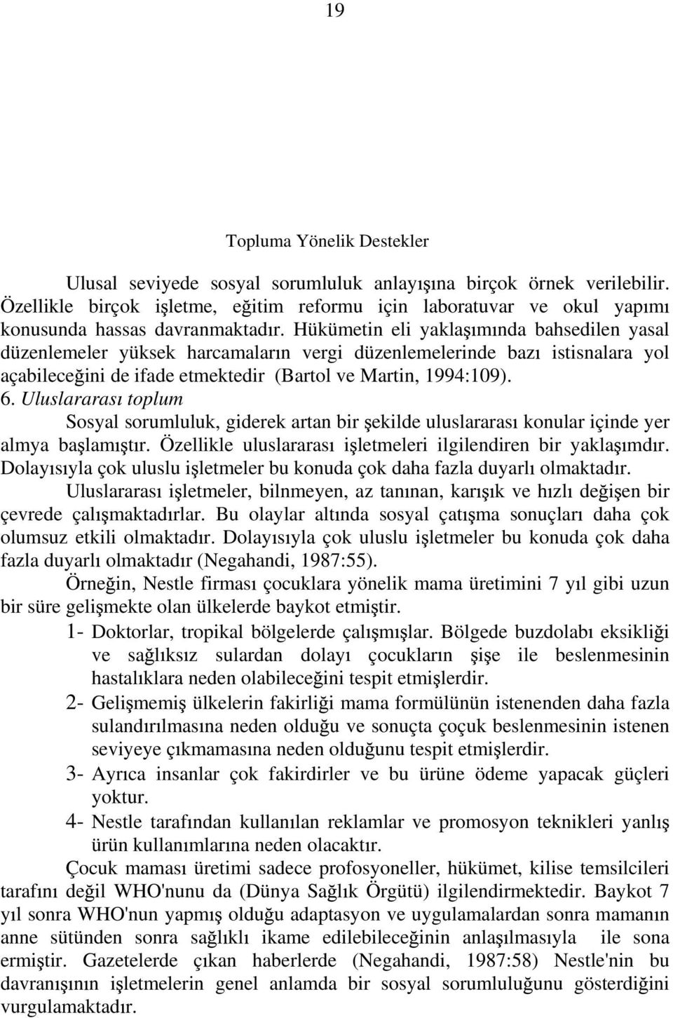 Hükümetin eli yakla m nda bahsedilen yasal düzenlemeler yüksek harcamalar n vergi düzenlemelerinde baz istisnalara yol açabilece ini de ifade etmektedir (Bartol ve Martin, 1994:109). 6.