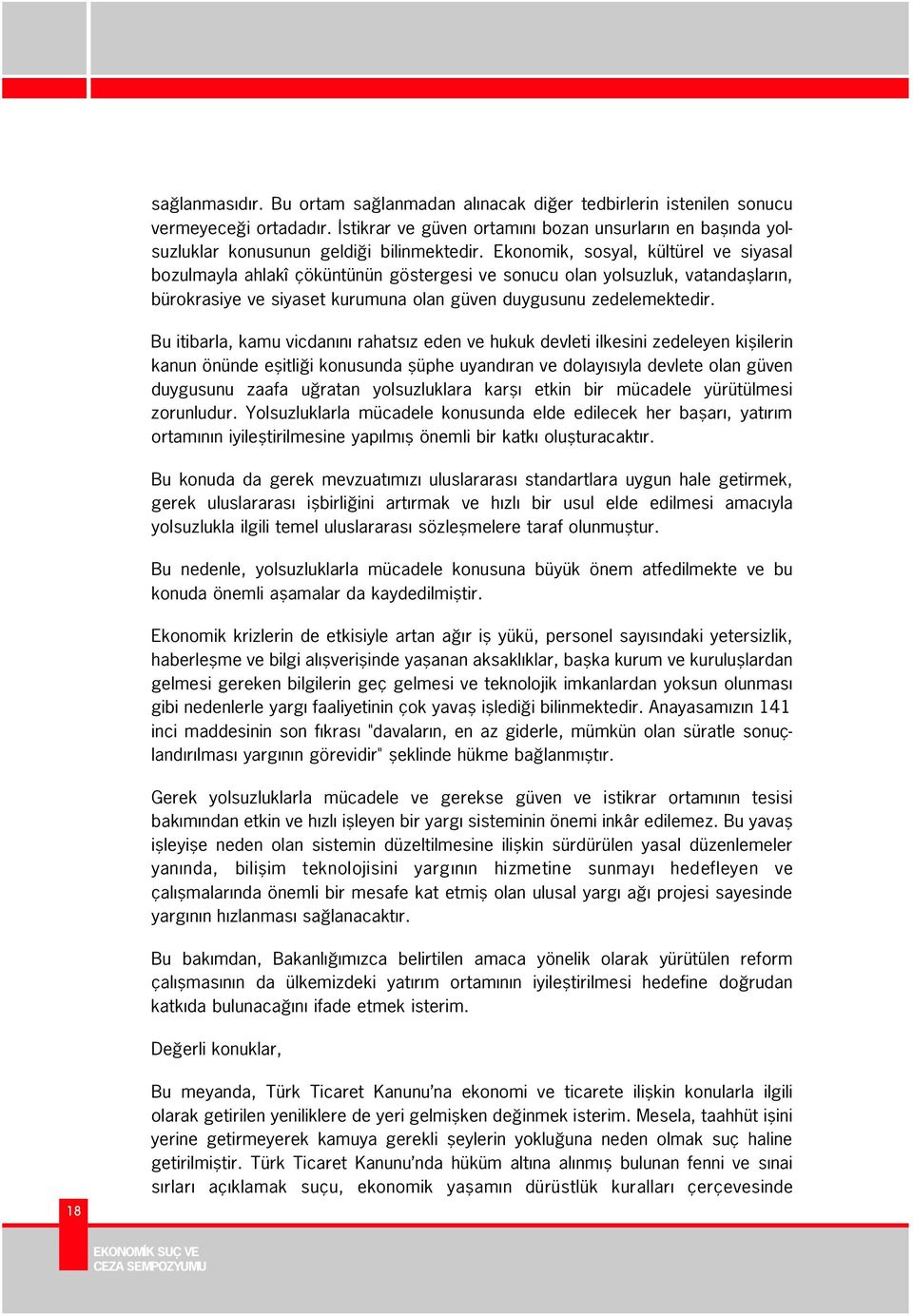 Ekonomik, sosyal, kültürel ve siyasal bozulmayla ahlakî çöküntünün göstergesi ve sonucu olan yolsuzluk, vatandafllar n, bürokrasiye ve siyaset kurumuna olan güven duygusunu zedelemektedir.