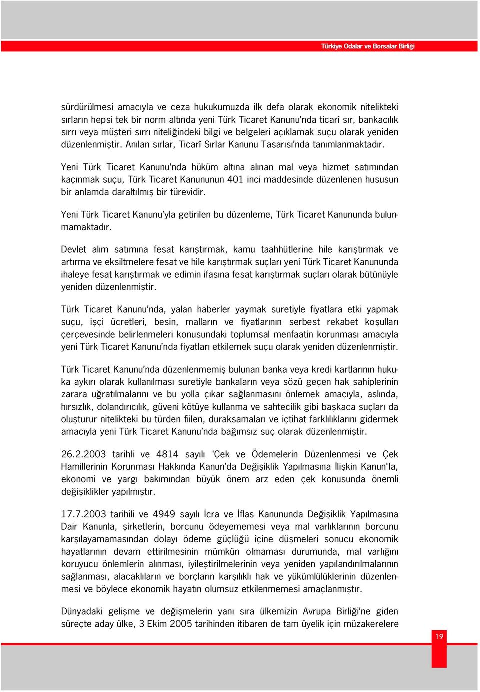 Yeni Türk Ticaret Kanunu nda hüküm alt na al nan mal veya hizmet sat m ndan kaç nmak suçu, Türk Ticaret Kanununun 401 inci maddesinde düzenlenen hususun bir anlamda daralt lm fl bir türevidir.