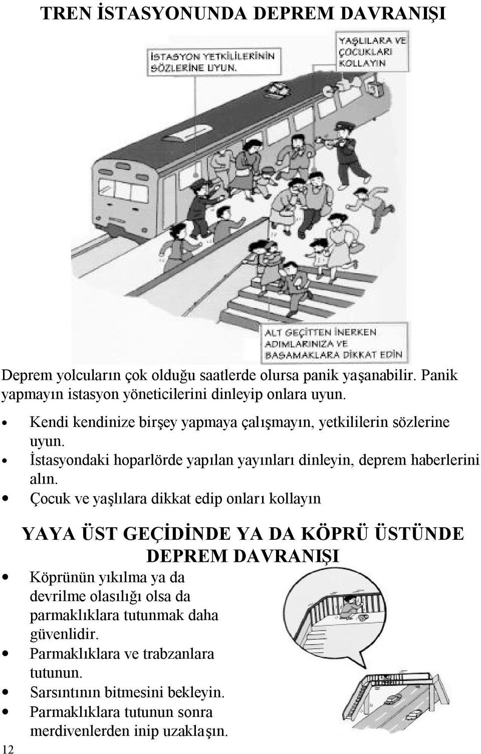 İstasyondaki hoparlörde yapılan yayınları dinleyin, deprem haberlerini alın.