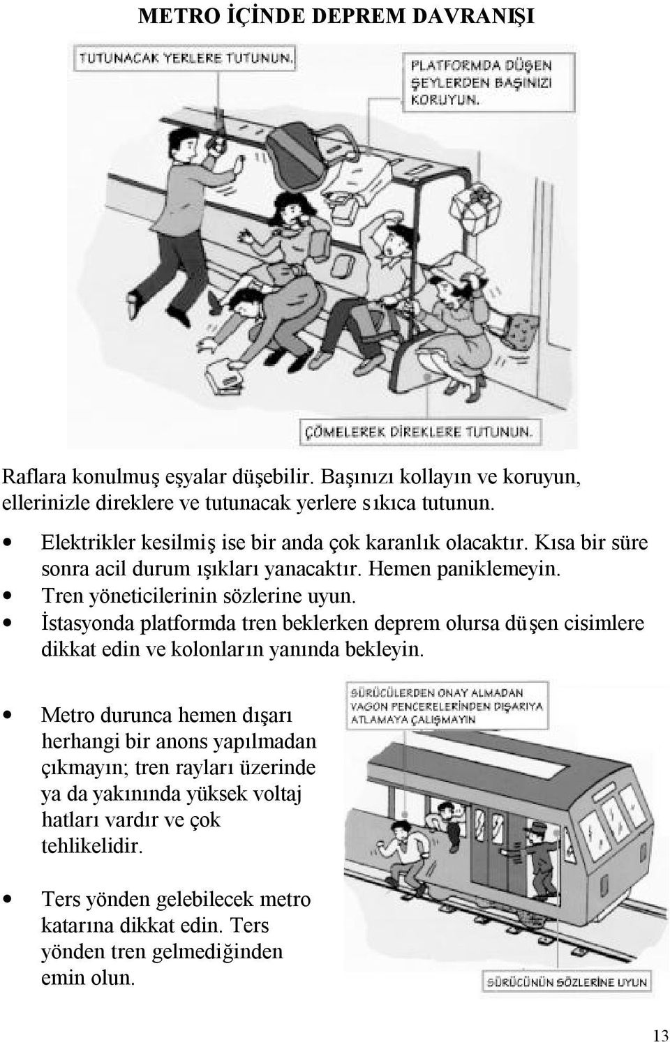 İstasyonda platformda tren beklerken deprem olursa düşen cisimlere dikkat edin ve kolonların yanında bekleyin.