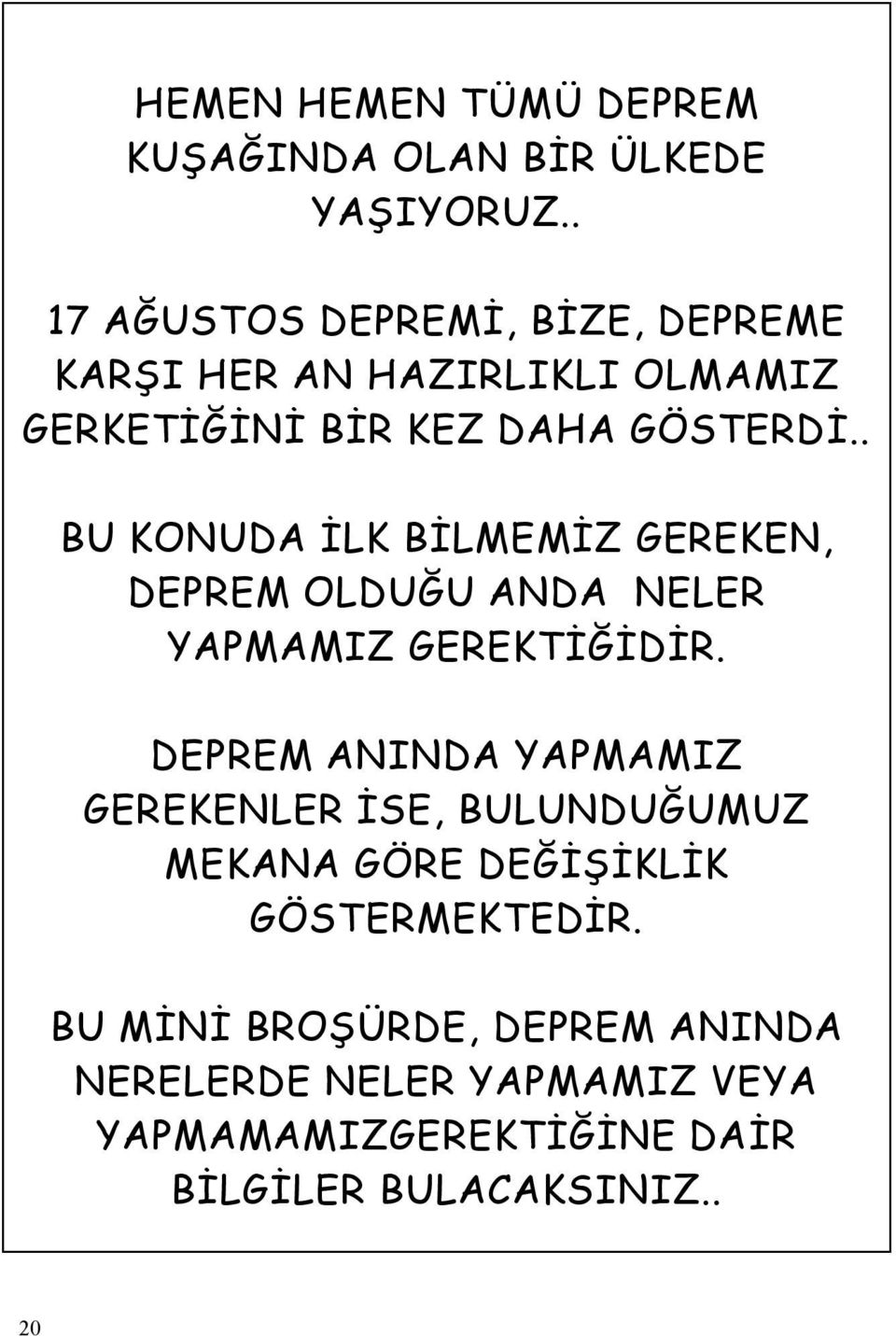 . BU KONUDA İLK BİLMEMİZ GEREKEN, DEPREM OLDUĞU ANDA NELER YAPMAMIZ GEREKTİĞİDİR.