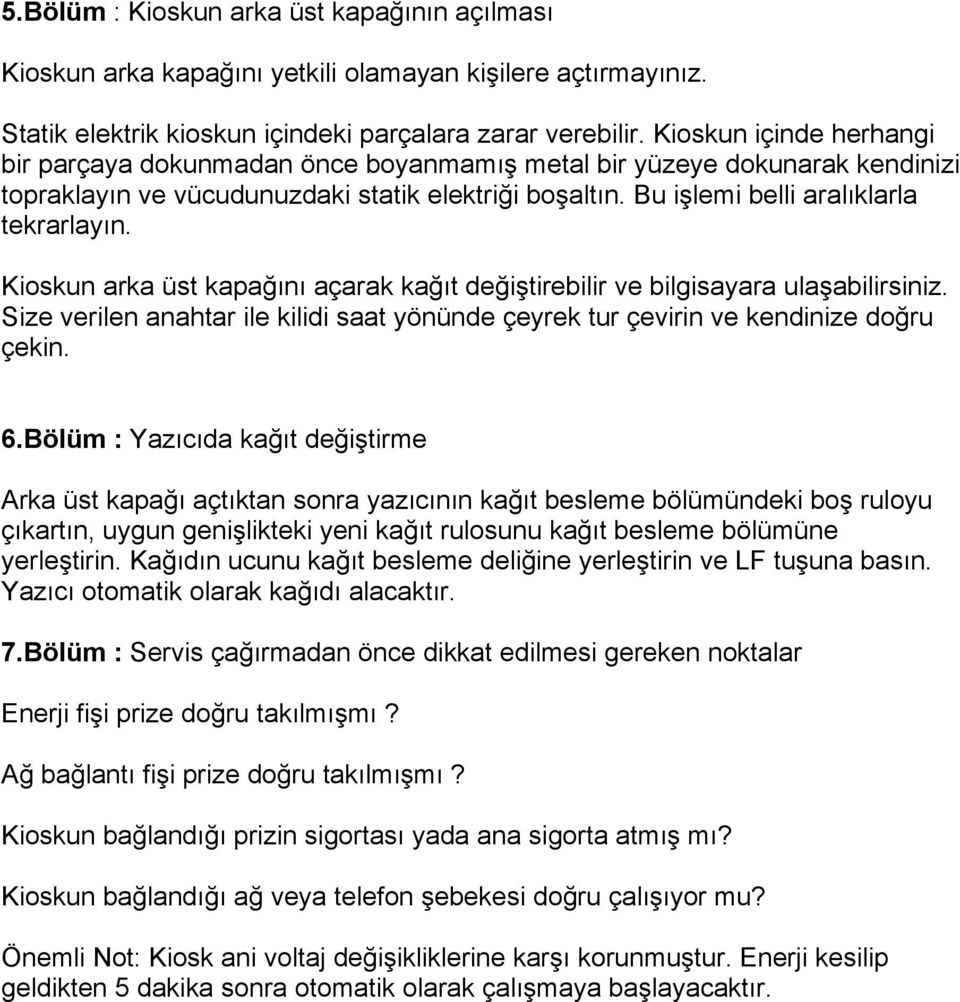 Kioskun arka üst kapağını açarak kağıt değiştirebilir ve bilgisayara ulaşabilirsiniz. Size verilen anahtar ile kilidi saat yönünde çeyrek tur çevirin ve kendinize doğru çekin. 6.