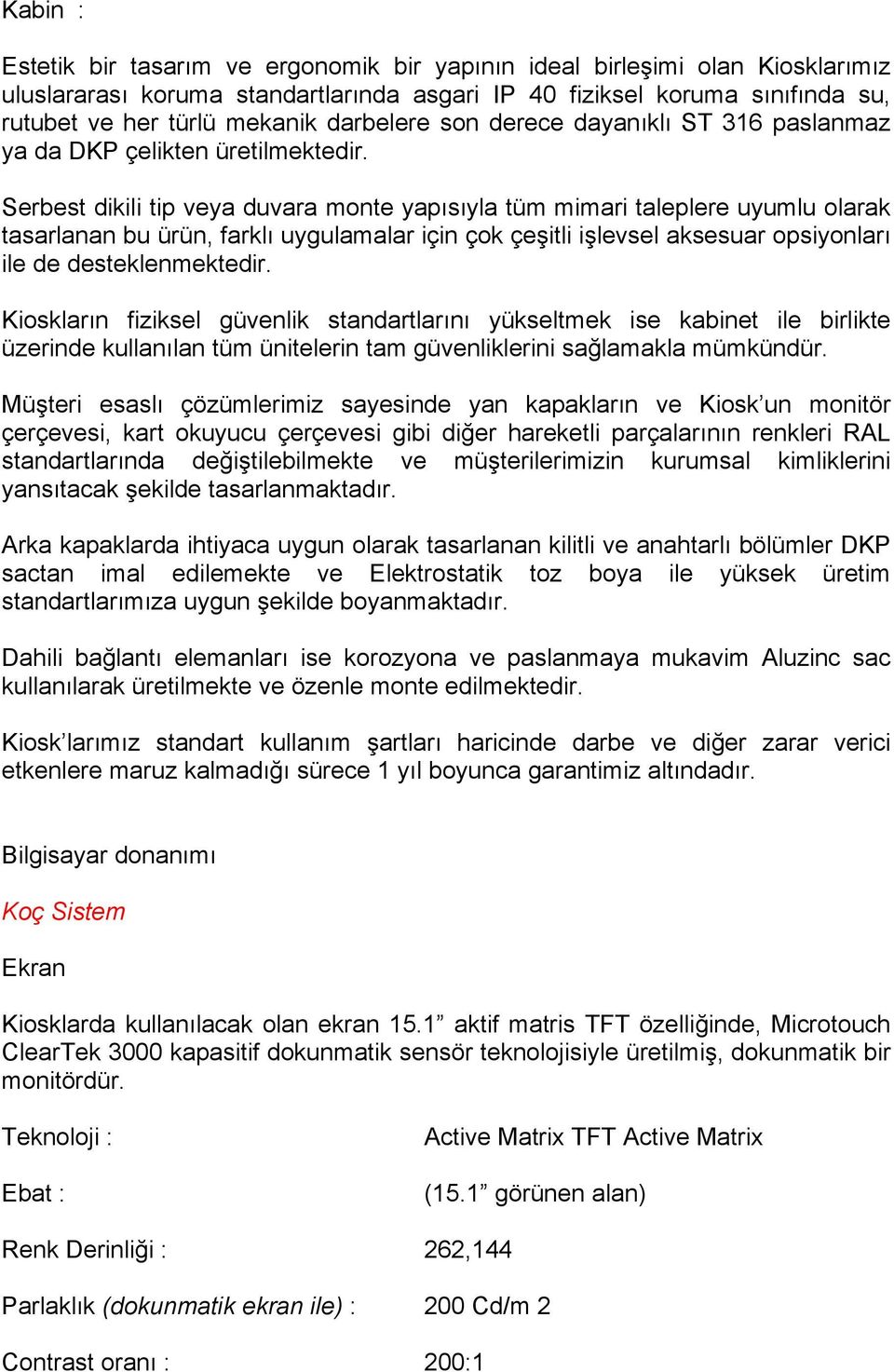 Serbest dikili tip veya duvara monte yapısıyla tüm mimari taleplere uyumlu olarak tasarlanan bu ürün, farklı uygulamalar için çok çeşitli işlevsel aksesuar opsiyonları ile de desteklenmektedir.