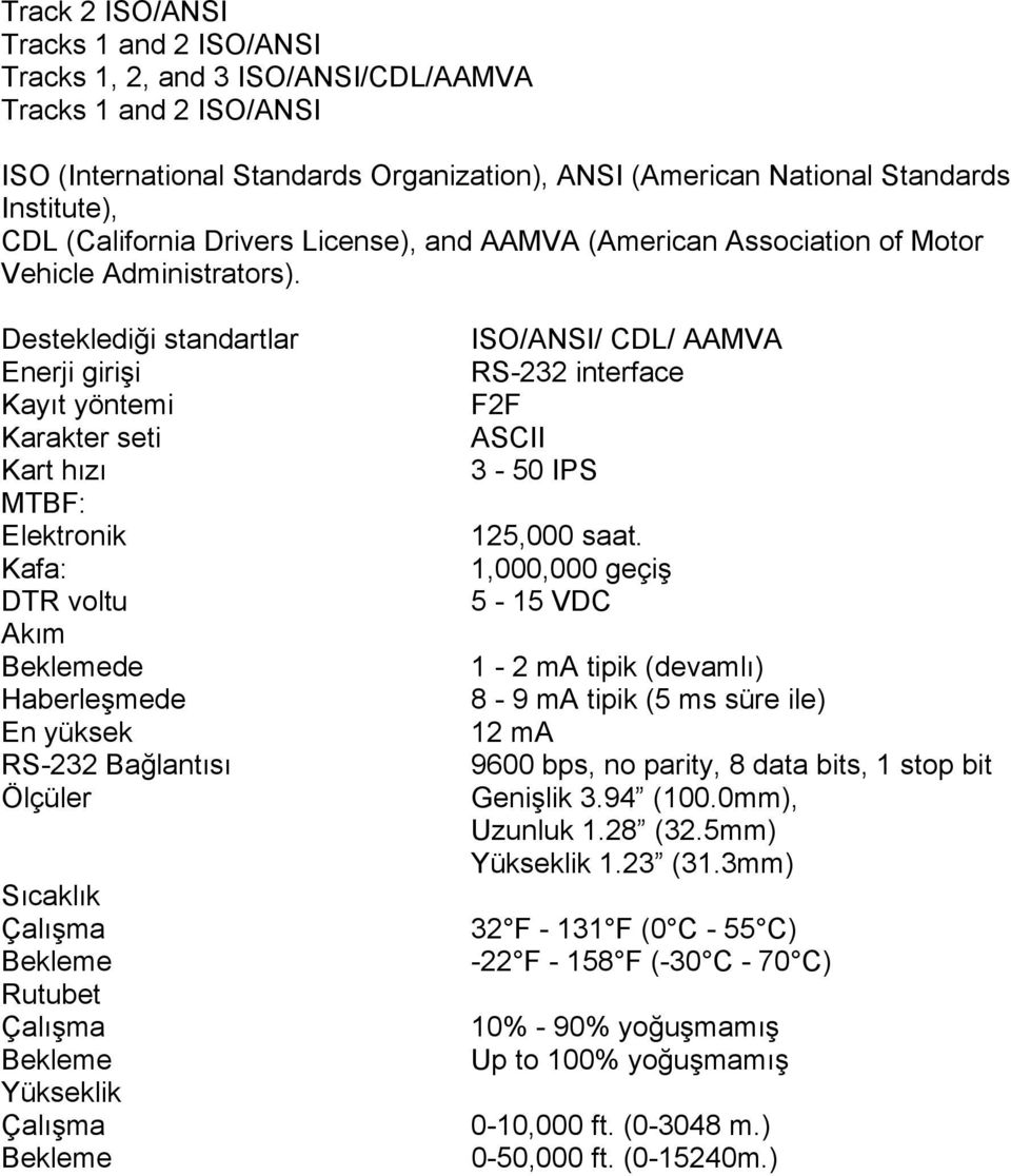 Desteklediği standartlar Enerji girişi Kayıt yöntemi Karakter seti Kart hızı MTBF: Elektronik Kafa: DTR voltu Akım Beklemede Haberleşmede En yüksek RS-232 Bağlantısı Ölçüler Sıcaklık Çalışma Bekleme