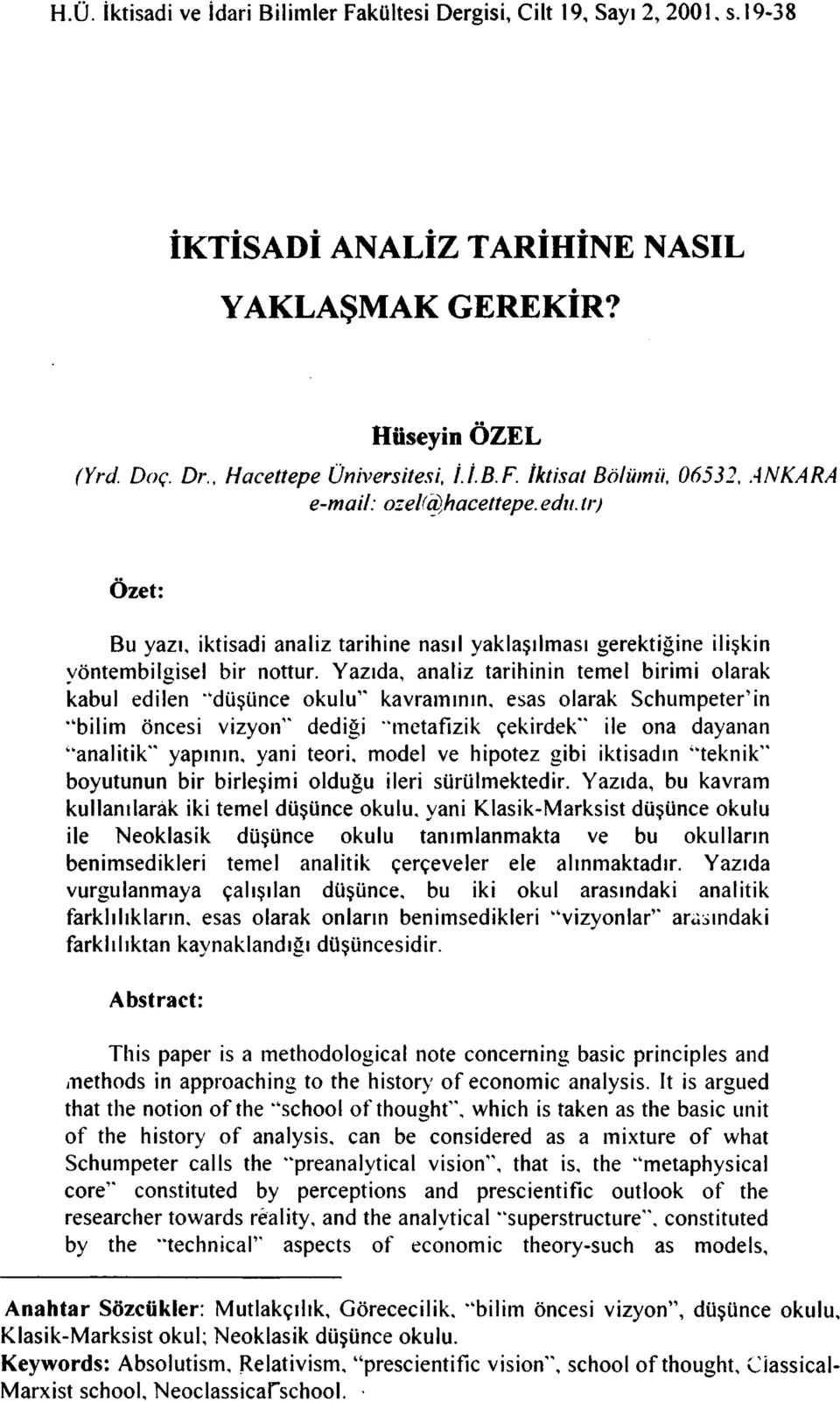 Keywords: Absolutism, Relativism, "prescientific vision", school of thought, Ciassical- Marxist school, Neoclassicafschool. İKTİSADI ANALİZ TARİHÎNE NASIL YAKLAŞMAK GEREKİR? Hüseyin ÖZEL (Yrd. Doç.