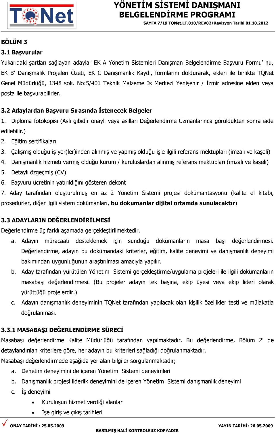 ekleri ile birlikte TQNet Genel Müdürlüğü, 1348 sok. No:5/401 Teknik Malzeme İş Merkezi Yenişehir / İzmir adresine elden veya posta ile başvurabilirler. 3.