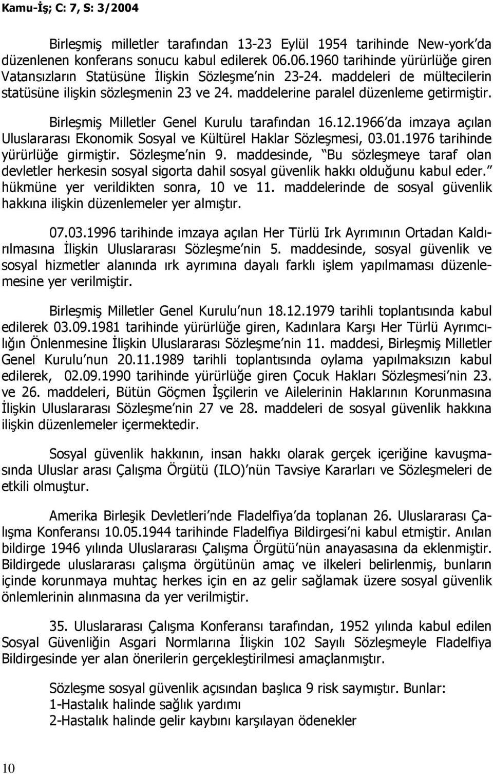 1966 da imzaya açılan Uluslararası Ekonomik Sosyal ve Kültürel Haklar Sözleşmesi, 03.01.1976 tarihinde yürürlüğe girmiştir. Sözleşme nin 9.