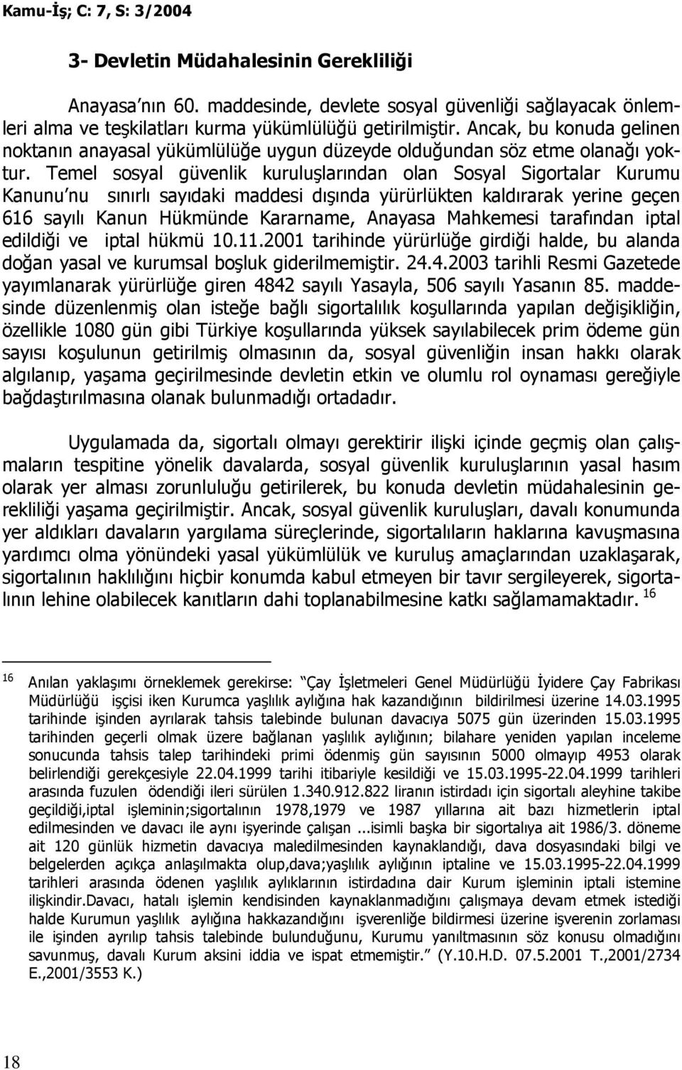 Temel sosyal güvenlik kuruluşlarından olan Sosyal Sigortalar Kurumu Kanunu nu sınırlı sayıdaki maddesi dışında yürürlükten kaldırarak yerine geçen 616 sayılı Kanun Hükmünde Kararname, Anayasa