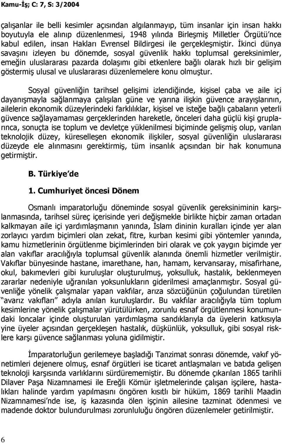 Đkinci dünya savaşını izleyen bu dönemde, sosyal güvenlik hakkı toplumsal gereksinimler, emeğin uluslararası pazarda dolaşımı gibi etkenlere bağlı olarak hızlı bir gelişim göstermiş ulusal ve