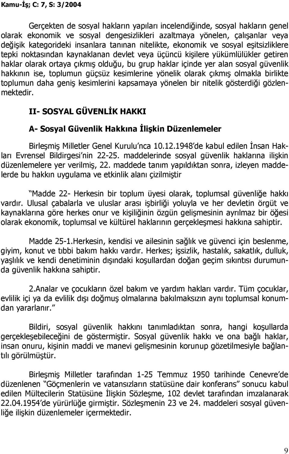 güvenlik hakkının ise, toplumun güçsüz kesimlerine yönelik olarak çıkmış olmakla birlikte toplumun daha geniş kesimlerini kapsamaya yönelen bir nitelik gösterdiği gözlenmektedir.