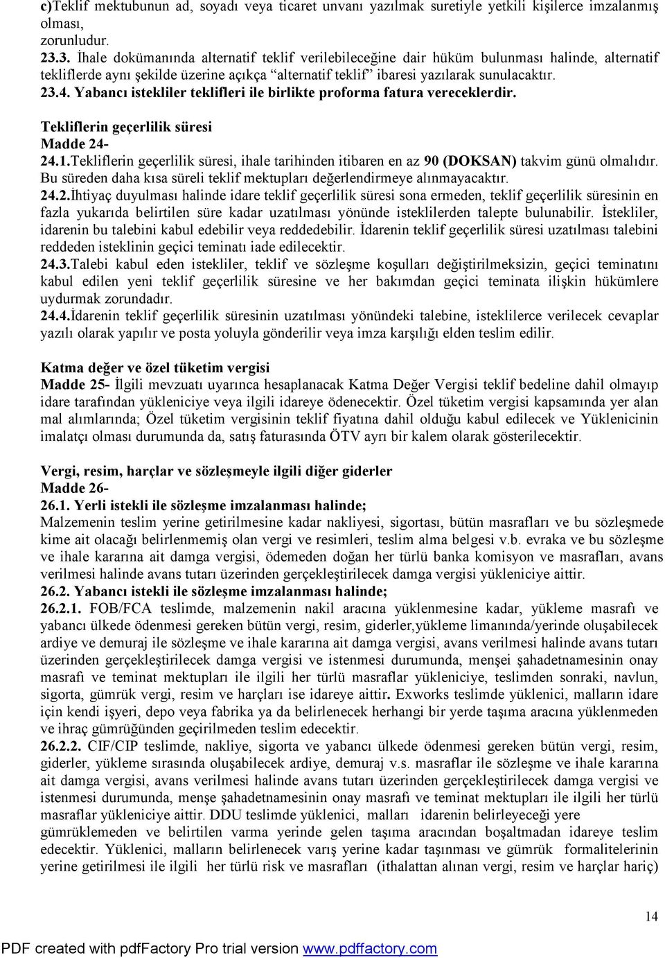 Yabancı istekliler teklifleri ile birlikte proforma fatura vereceklerdir. Tekliflerin geçerlilik süresi Madde 24-24.1.