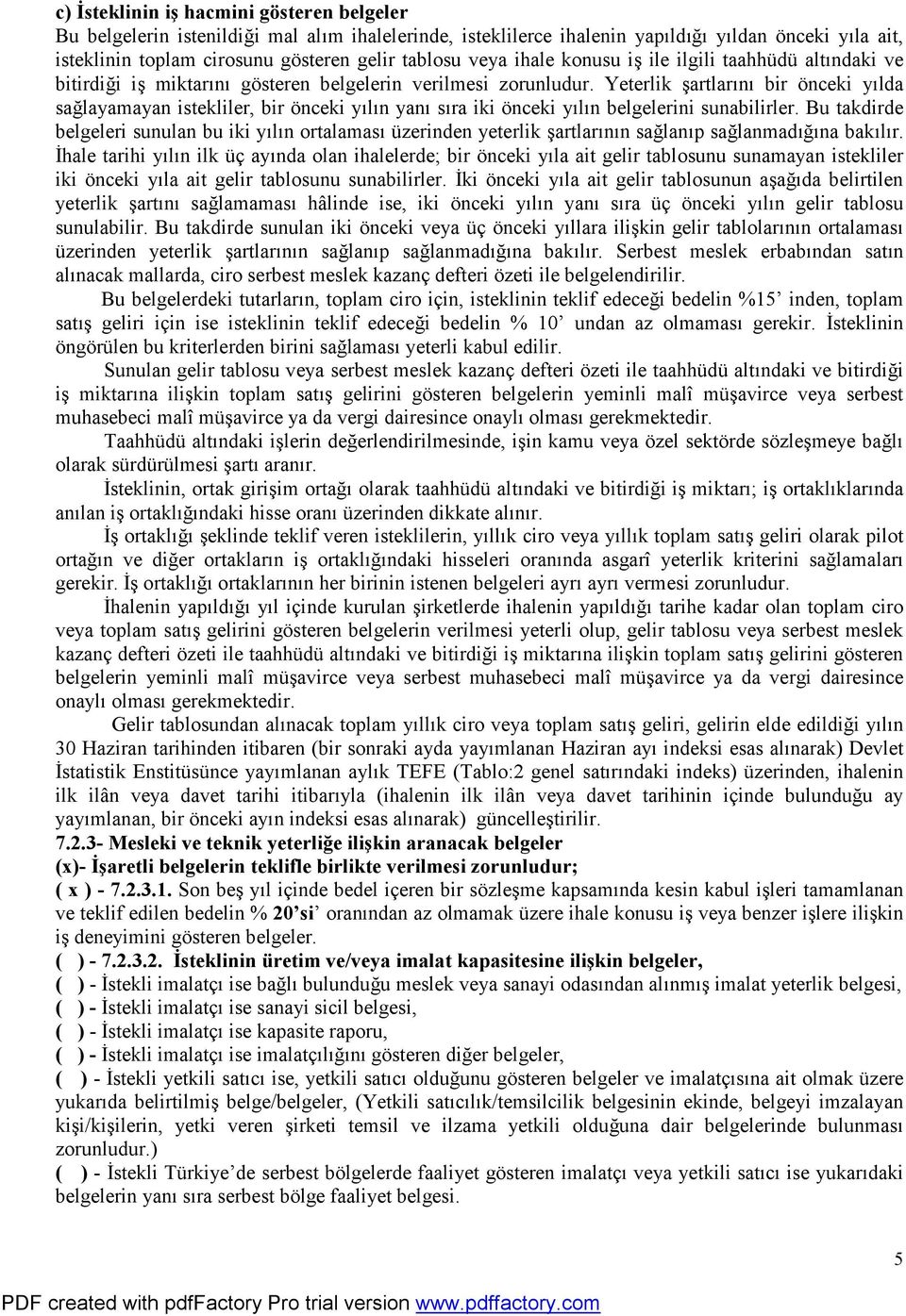 Yeterlik şartlarını bir önceki yılda sağlayamayan istekliler, bir önceki yılın yanı sıra iki önceki yılın belgelerini sunabilirler.