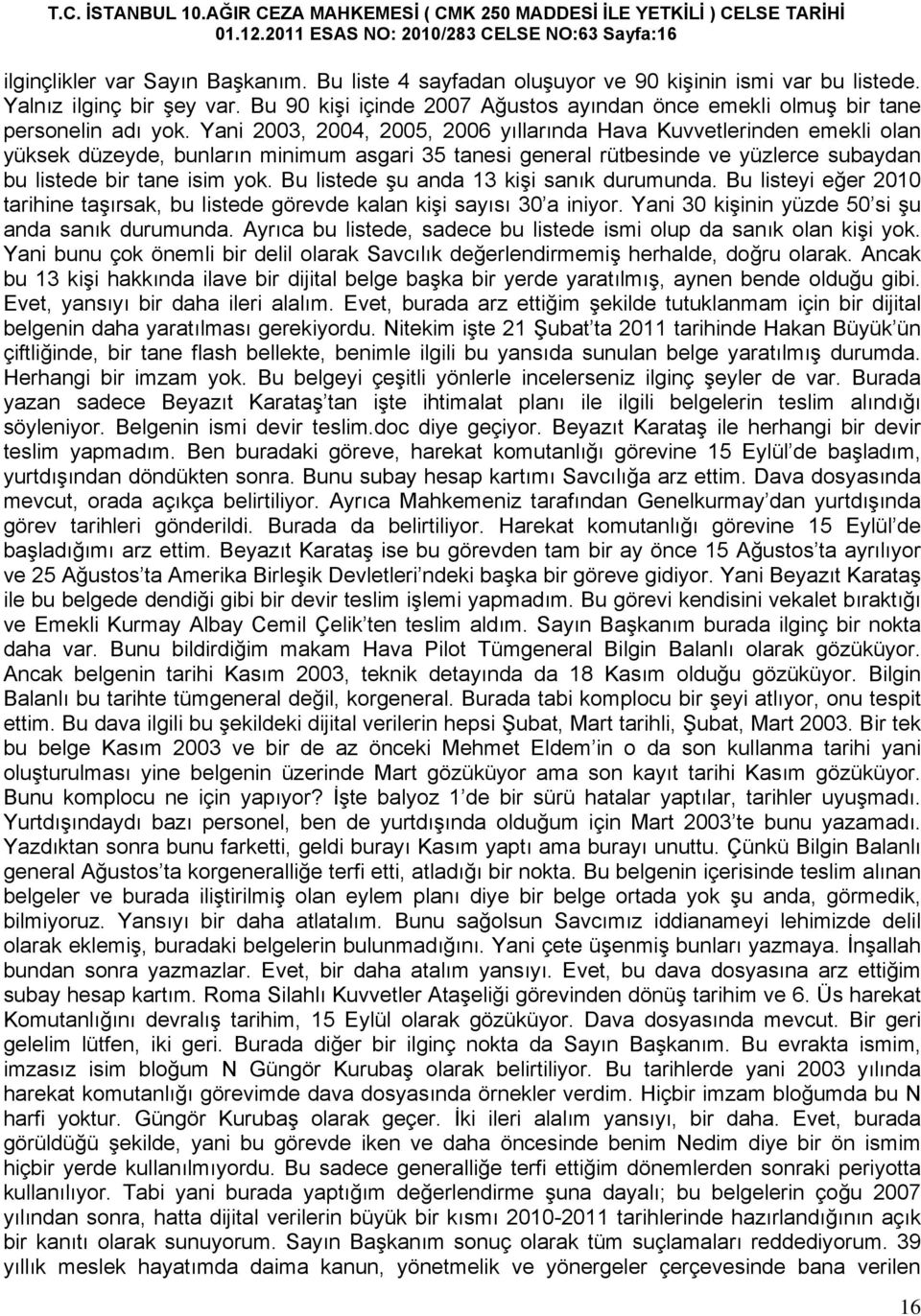 Yani 2003, 2004, 2005, 2006 yıllarında Hava Kuvvetlerinden emekli olan yüksek düzeyde, bunların minimum asgari 35 tanesi general rütbesinde ve yüzlerce subaydan bu listede bir tane isim yok.