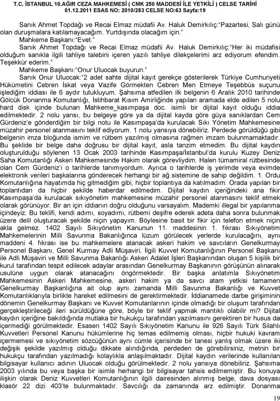 Haluk Demirkılıç: Her iki müdafisi olduğum sanıkla ilgili tahliye talebini içeren yazılı tahliye dilekçelerimi arz ediyorum efendim. Teşekkür ederim. Mahkeme Başkanı: Onur Uluocak buyurun.