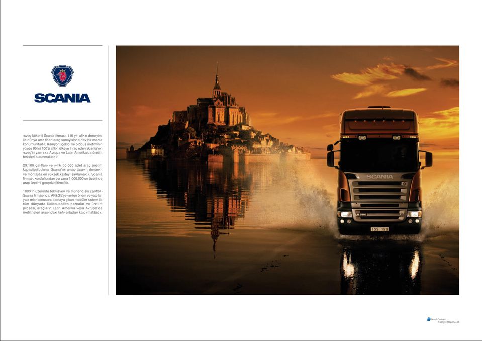 000 adet araç üretim kapasitesi bulunan Scania n n amac tasar m, donan m ve montajda en yüksek kaliteyi sa lamakt r. Scania firmas, kuruluflundan bu yana 1.000.000'un üzerinde araç üretimi gerçeklefltirmifltir.
