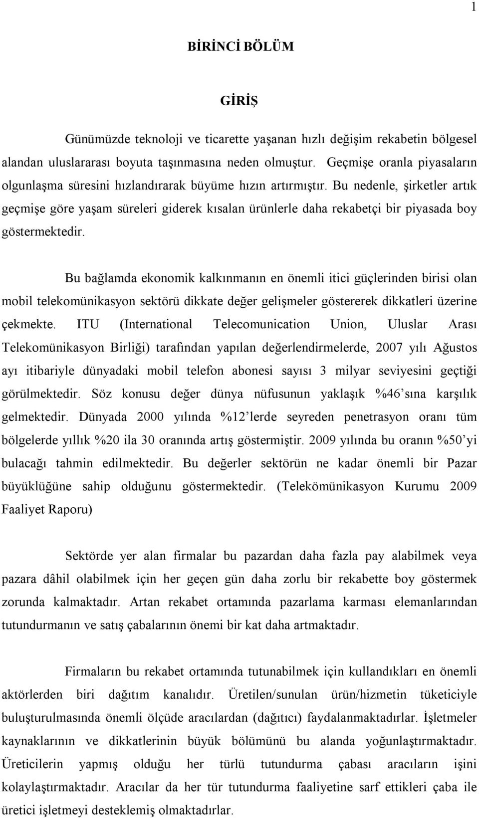 Bu nedenle, şirketler artık geçmişe göre yaşam süreleri giderek kısalan ürünlerle daha rekabetçi bir piyasada boy göstermektedir.