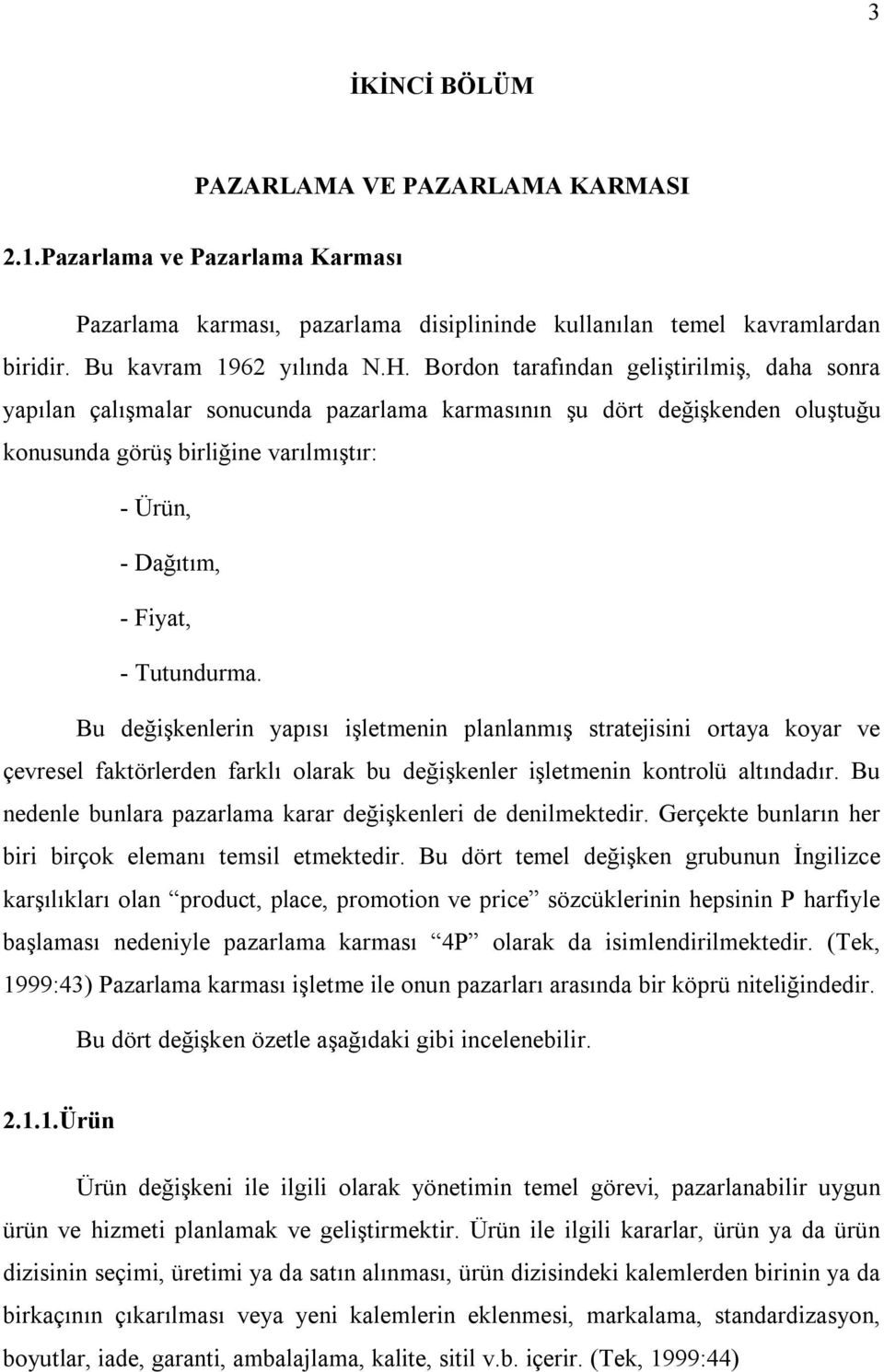 Tutundurma. Bu değişkenlerin yapısı işletmenin planlanmış stratejisini ortaya koyar ve çevresel faktörlerden farklı olarak bu değişkenler işletmenin kontrolü altındadır.