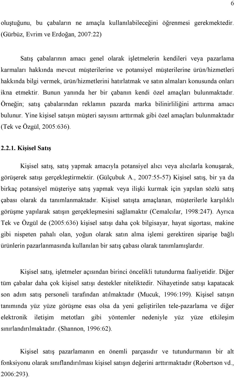 hakkında bilgi vermek, ürün/hizmetlerini hatırlatmak ve satın almaları konusunda onları ikna etmektir. Bunun yanında her bir çabanın kendi özel amaçları bulunmaktadır.