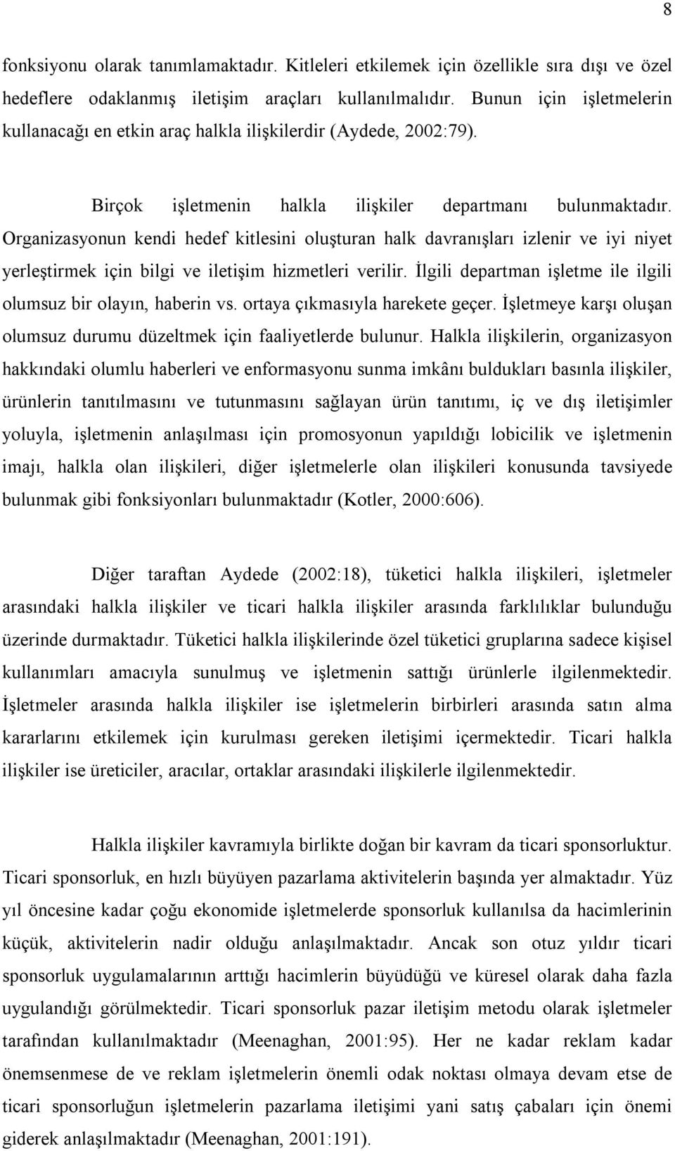 Organizasyonun kendi hedef kitlesini oluşturan halk davranışları izlenir ve iyi niyet yerleştirmek için bilgi ve iletişim hizmetleri verilir.