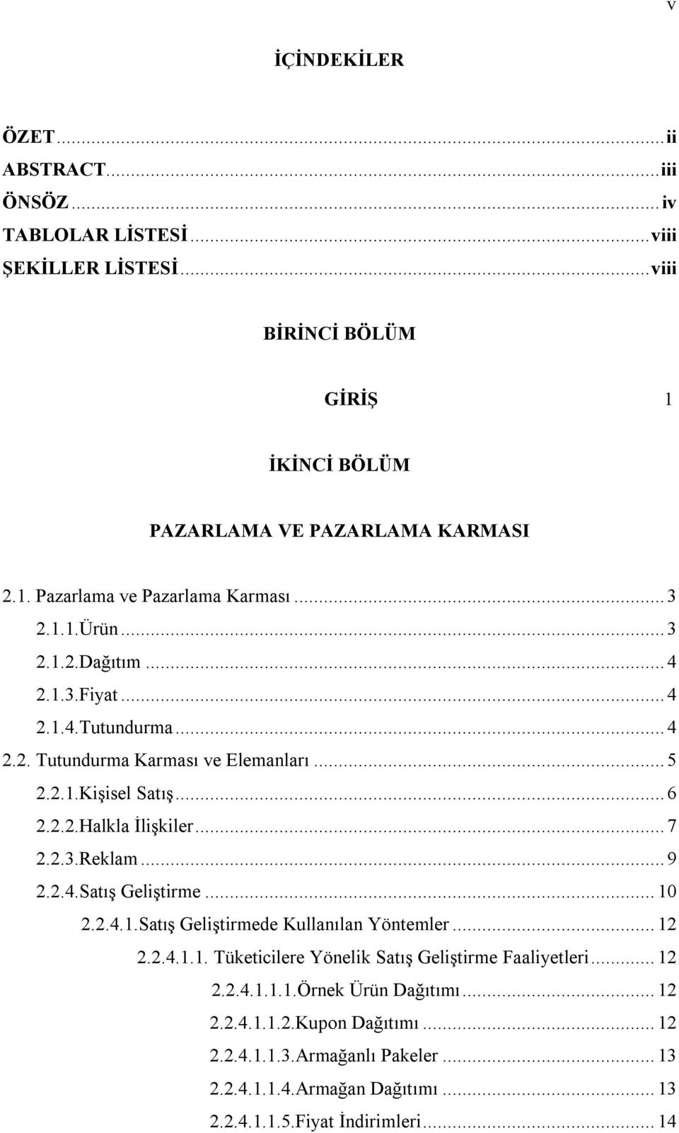 .. 9 2.2.4.Satış Geliştirme... 10 2.2.4.1.Satış Geliştirmede Kullanılan Yöntemler... 12 2.2.4.1.1. Tüketicilere Yönelik Satış Geliştirme Faaliyetleri... 12 2.2.4.1.1.1.Örnek Ürün Dağıtımı.