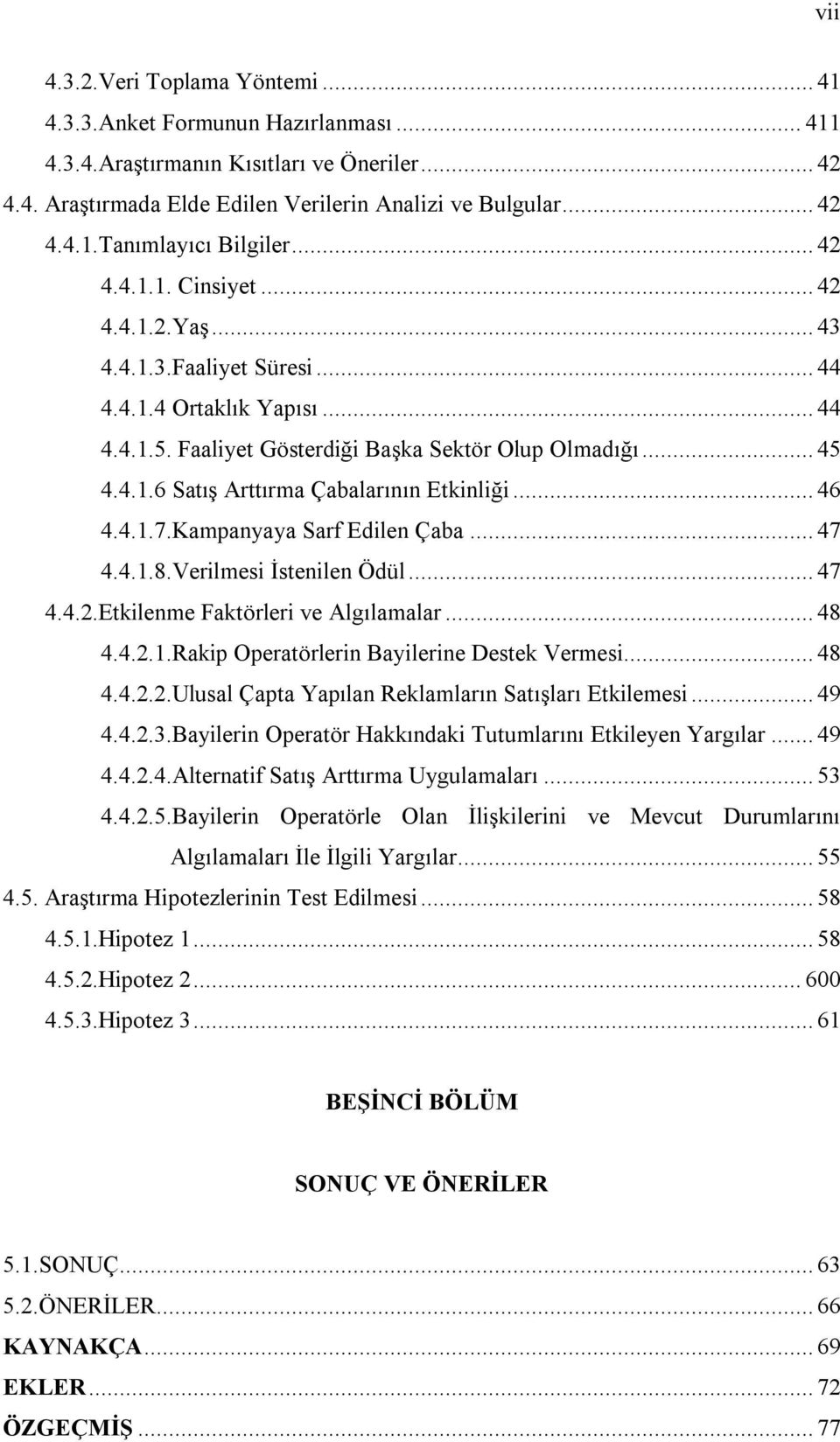 .. 46 4.4.1.7.Kampanyaya Sarf Edilen Çaba... 47 4.4.1.8.Verilmesi İstenilen Ödül... 47 4.4.2.Etkilenme Faktörleri ve Algılamalar... 48 4.4.2.1.Rakip Operatörlerin Bayilerine Destek Vermesi... 48 4.4.2.2.Ulusal Çapta Yapılan Reklamların Satışları Etkilemesi.