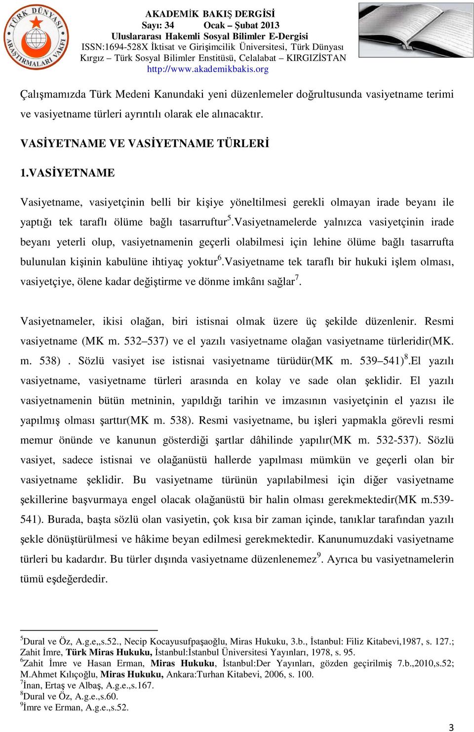 Vasiyetnamelerde yalnızca vasiyetçinin irade beyanı yeterli olup, vasiyetnamenin geçerli olabilmesi için lehine ölüme bağlı tasarrufta bulunulan kişinin kabulüne ihtiyaç yoktur 6.