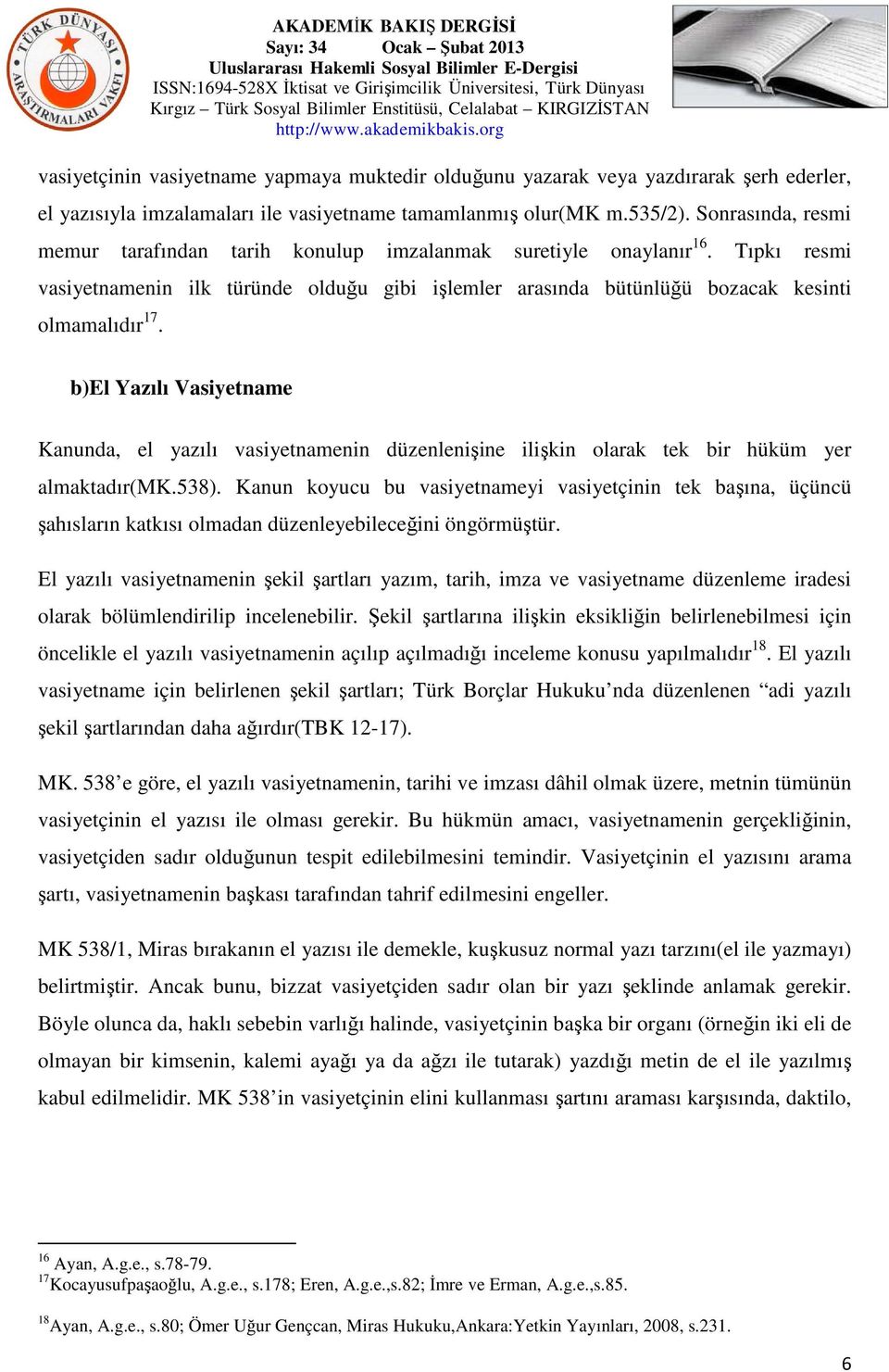 b)el Yazılı Vasiyetname Kanunda, el yazılı vasiyetnamenin düzenlenişine ilişkin olarak tek bir hüküm yer almaktadır(mk.538).