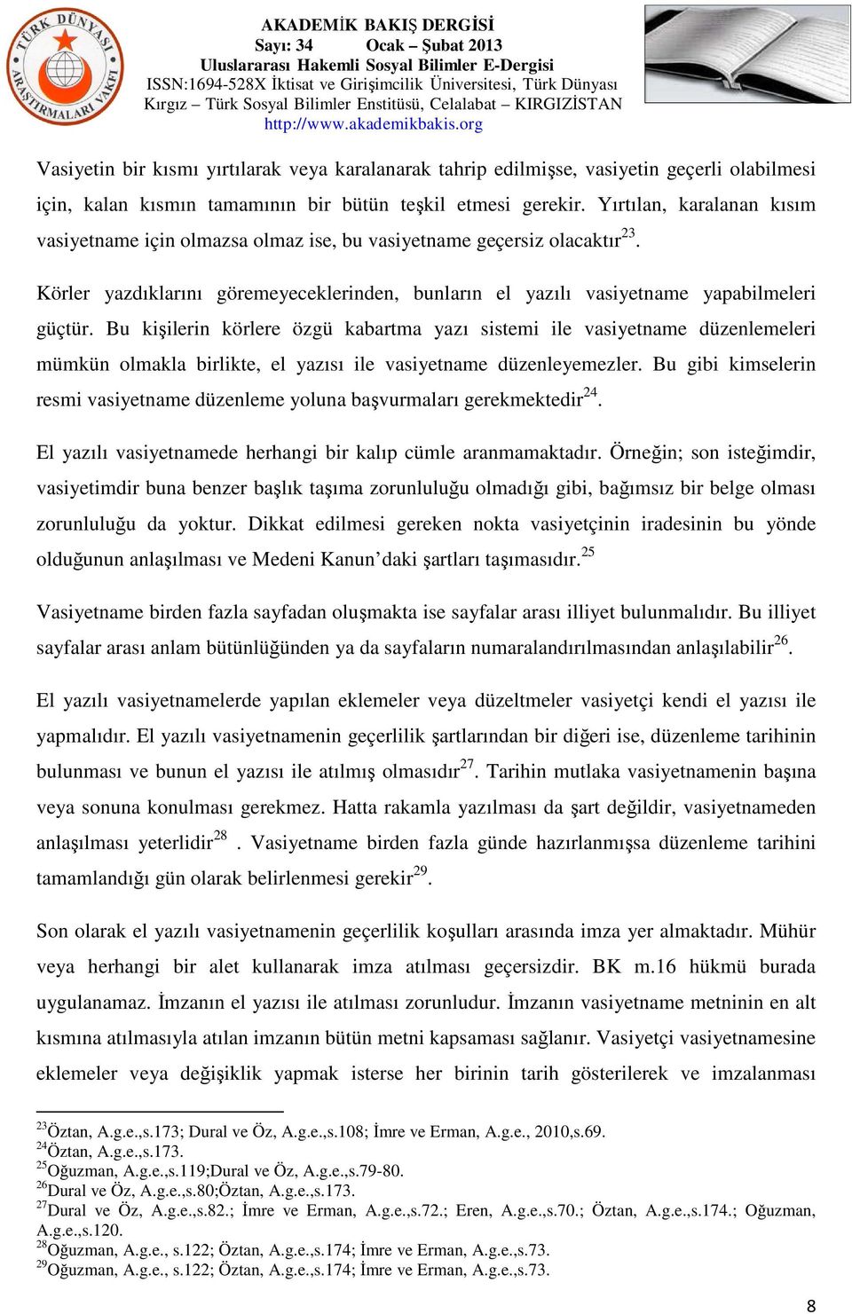 Bu kişilerin körlere özgü kabartma yazı sistemi ile vasiyetname düzenlemeleri mümkün olmakla birlikte, el yazısı ile vasiyetname düzenleyemezler.