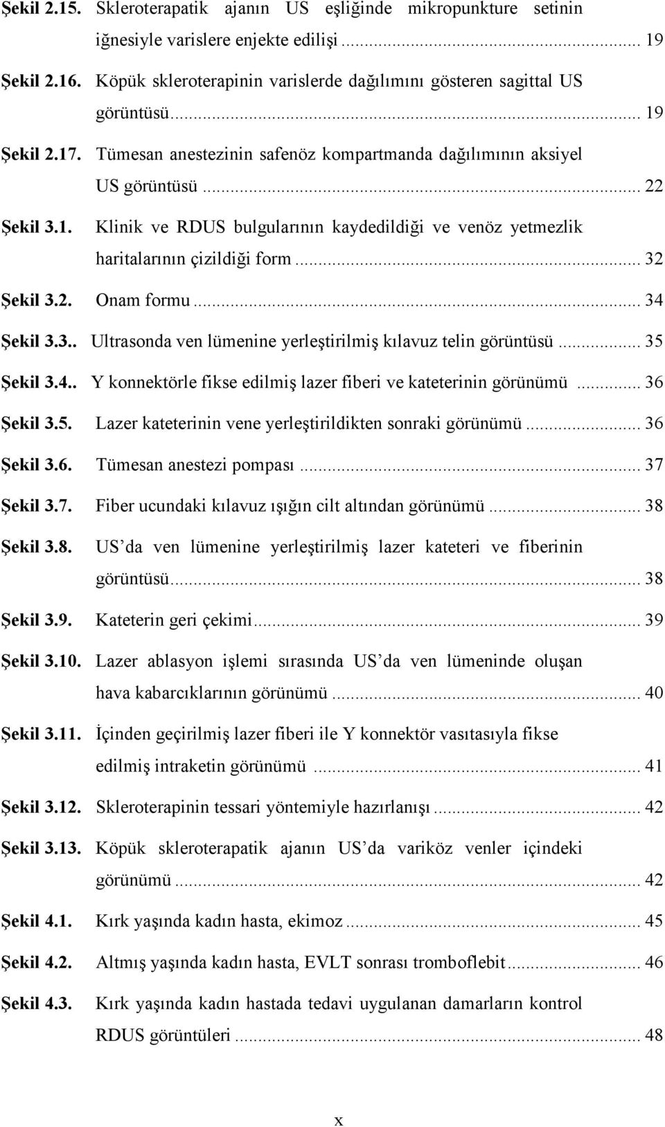 .. 32 Şekil 3.2. Onam formu... 34 Şekil 3.3.. Ultrasonda ven lümenine yerleştirilmiş kılavuz telin görüntüsü... 35 Şekil 3.4.. Y konnektörle fikse edilmiş lazer fiberi ve kateterinin görünümü.