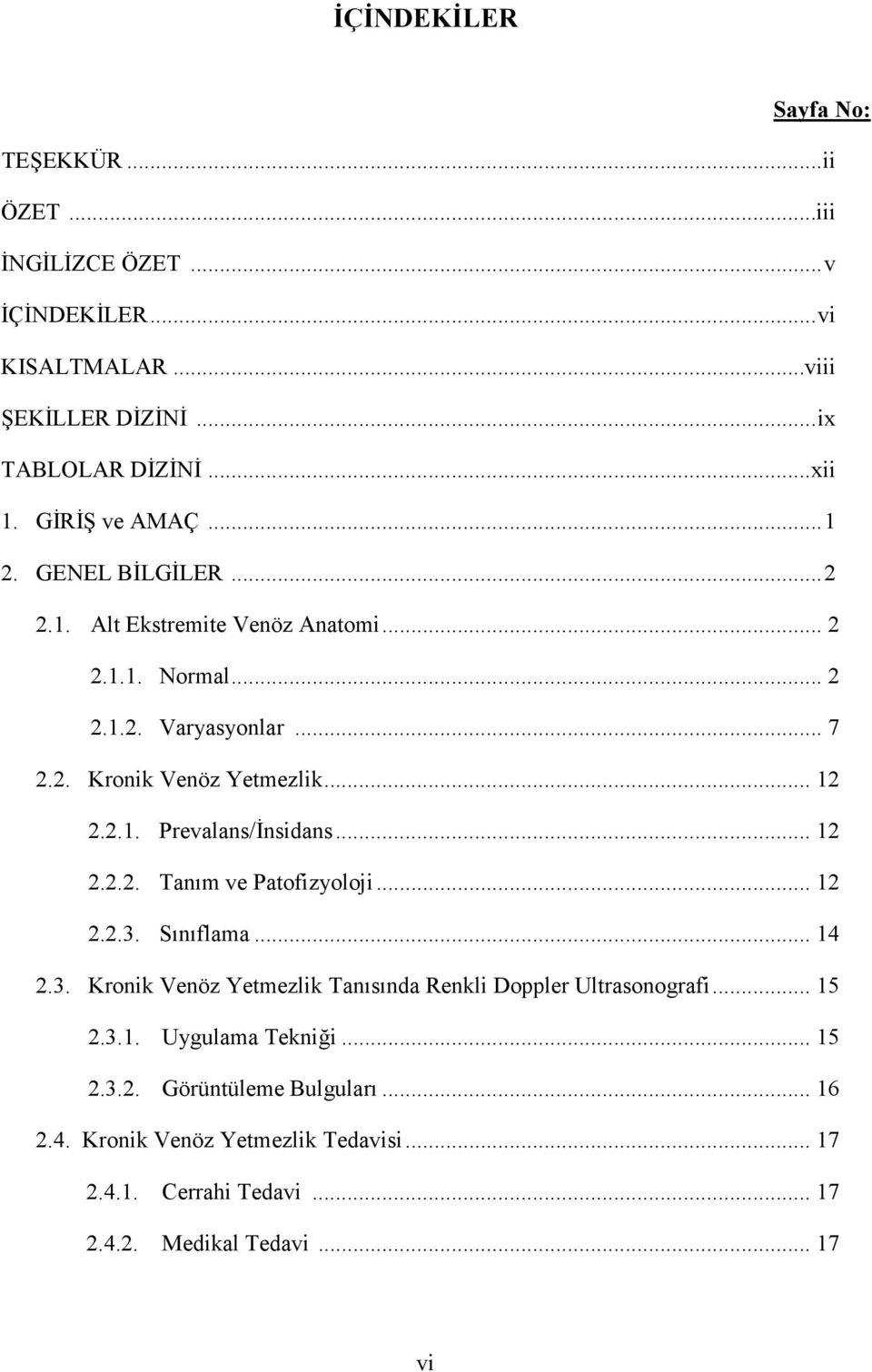 2.1. Prevalans/Đnsidans... 12 2.2.2. Tanım ve Patofizyoloji... 12 2.2.3. Sınıflama... 14 2.3. Kronik Venöz Yetmezlik Tanısında Renkli Doppler Ultrasonografi.