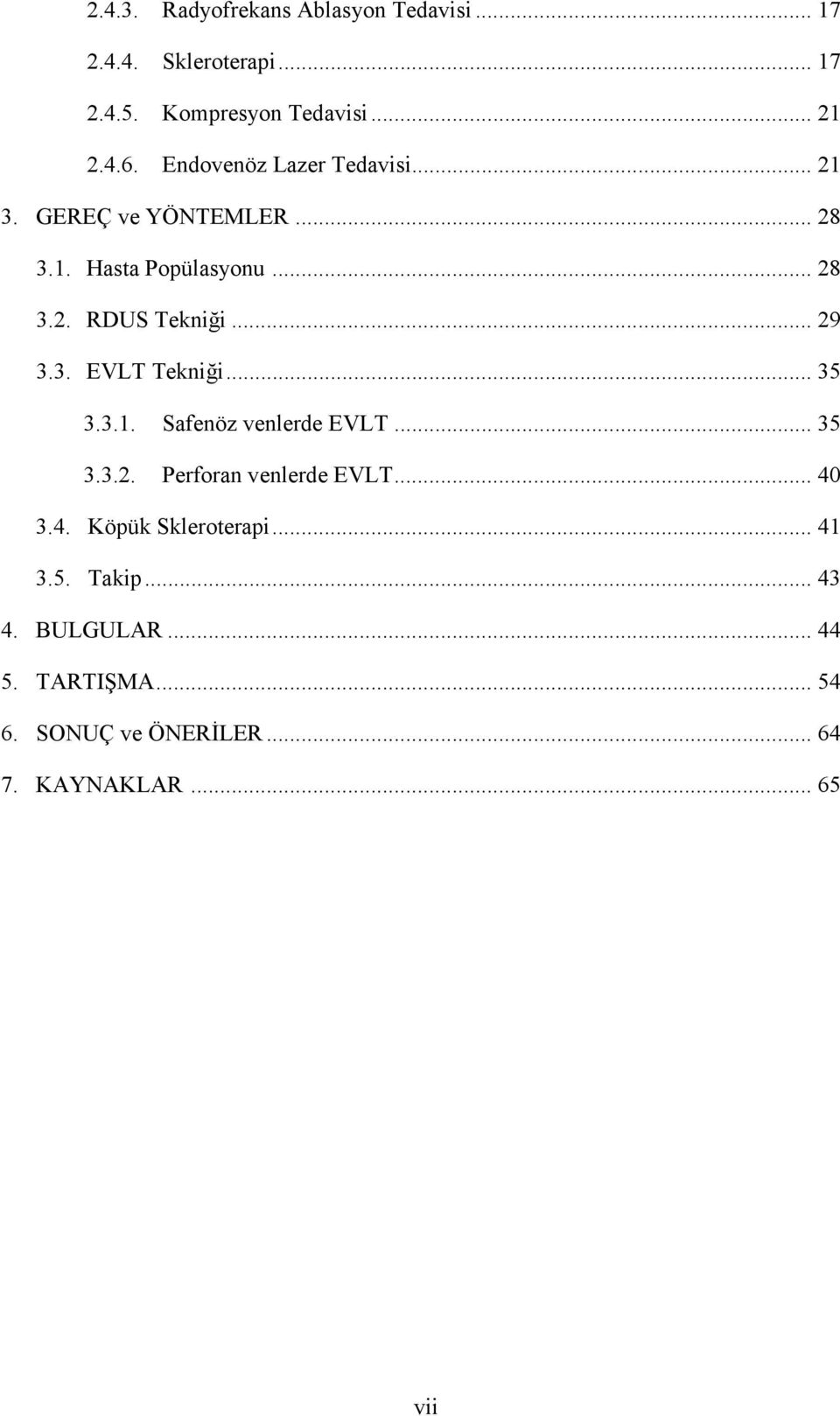 3. EVLT Tekniği... 35 3.3.1. Safenöz venlerde EVLT... 35 3.3.2. Perforan venlerde EVLT... 40 3.4. Köpük Skleroterapi.