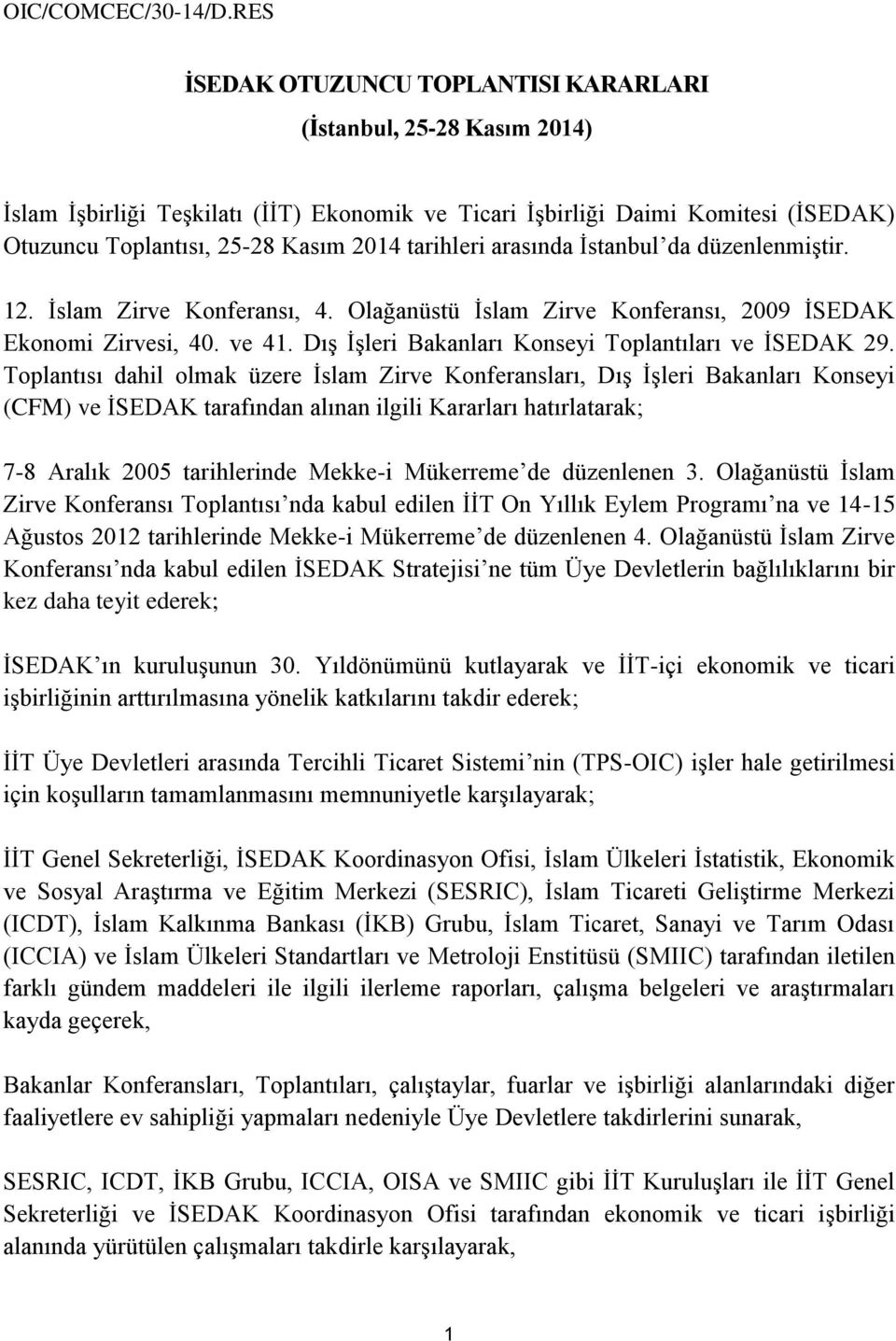 Toplantısı dahil olmak üzere İslam Zirve Konferansları, Dış İşleri Bakanları Konseyi (CFM) ve İSEDAK tarafından alınan ilgili Kararları hatırlatarak; 7-8 Aralık 2005 tarihlerinde Mekke-i Mükerreme de