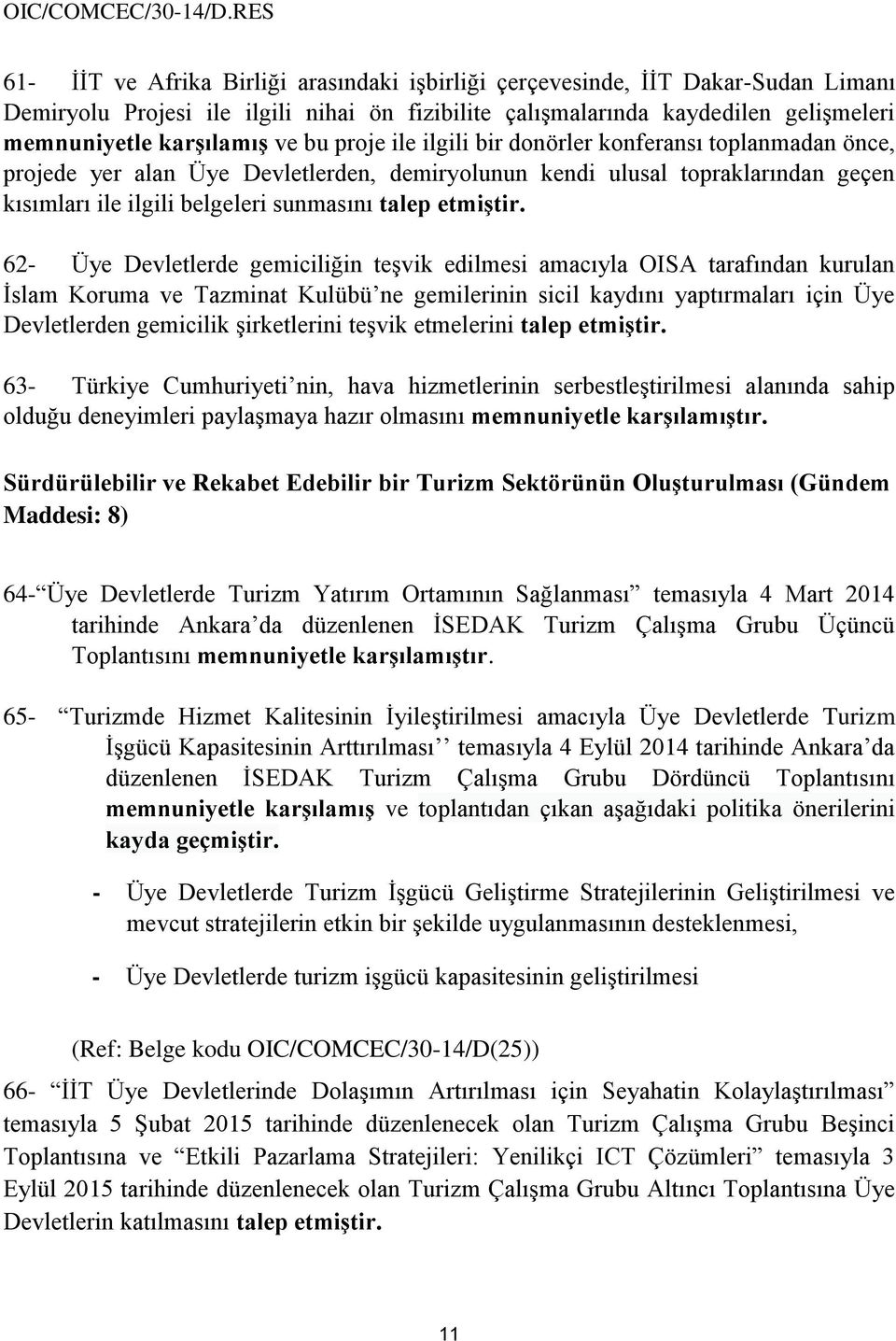 62- Üye Devletlerde gemiciliğin teşvik edilmesi amacıyla OISA tarafından kurulan İslam Koruma ve Tazminat Kulübü ne gemilerinin sicil kaydını yaptırmaları için Üye Devletlerden gemicilik şirketlerini