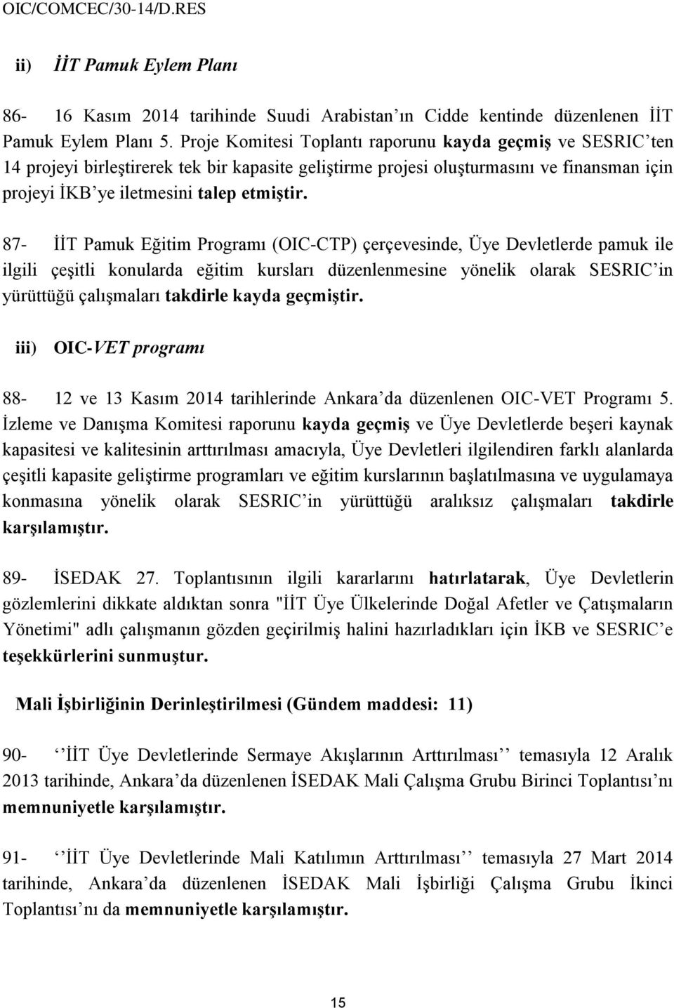 87- İİT Pamuk Eğitim Programı (OIC-CTP) çerçevesinde, Üye Devletlerde pamuk ile ilgili çeşitli konularda eğitim kursları düzenlenmesine yönelik olarak SESRIC in yürüttüğü çalışmaları takdirle kayda