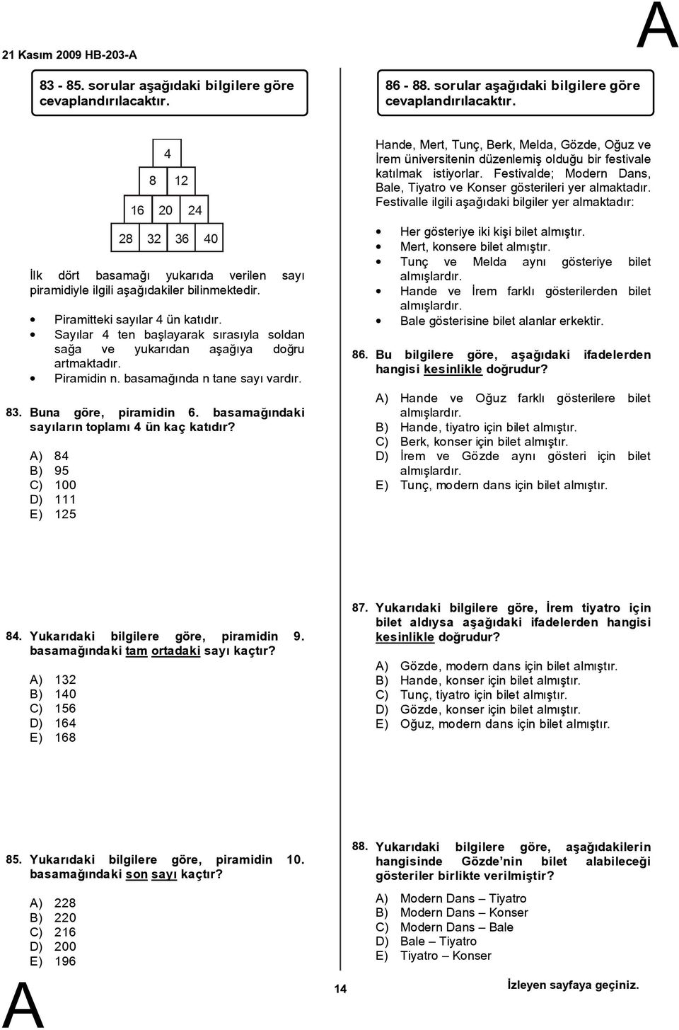 Sayılar 4 ten başlayarak sırasıyla soldan sağa ve yukarıdan aşağıya doğru artmaktadır. Piramidin n. basamağında n tane sayı vardır. Buna göre, piramidin 6.