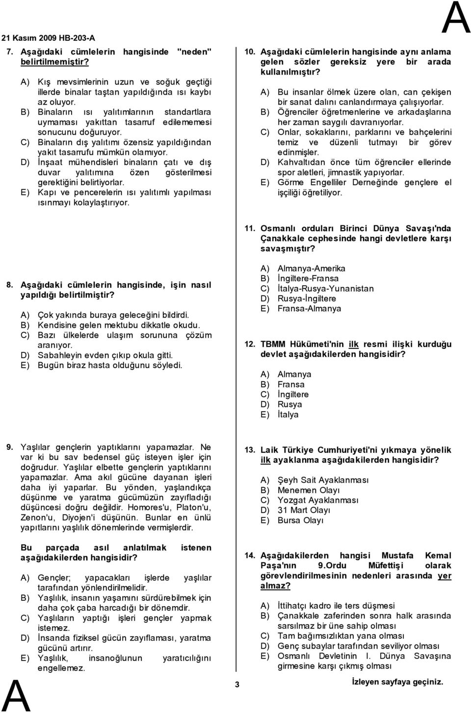 D) İnşaat mühendisleri binaların çatı ve dış duvar yalıtımına özen gösterilmesi gerektiğini belirtiyorlar. E) Kapı ve pencerelerin ısı yalıtımlı yapılması ısınmayı kolaylaştırıyor. 10.