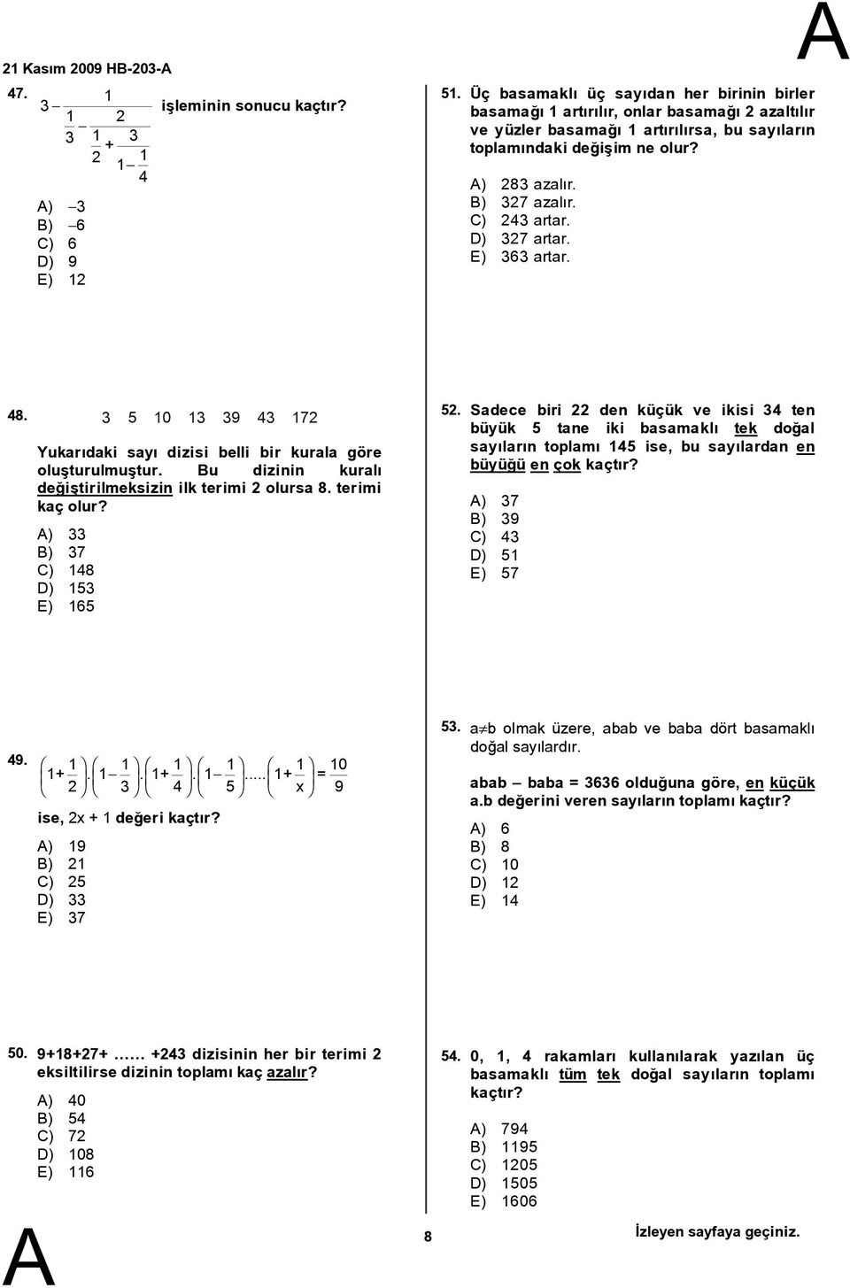 C) 243 artar. D) 327 artar. E) 363 artar. 48. 3 5 10 13 39 43 172 Yukarıdaki sayı dizisi belli bir kurala göre oluşturulmuştur. Bu dizinin kuralı değiştirilmeksizin ilk terimi 2 olursa 8.