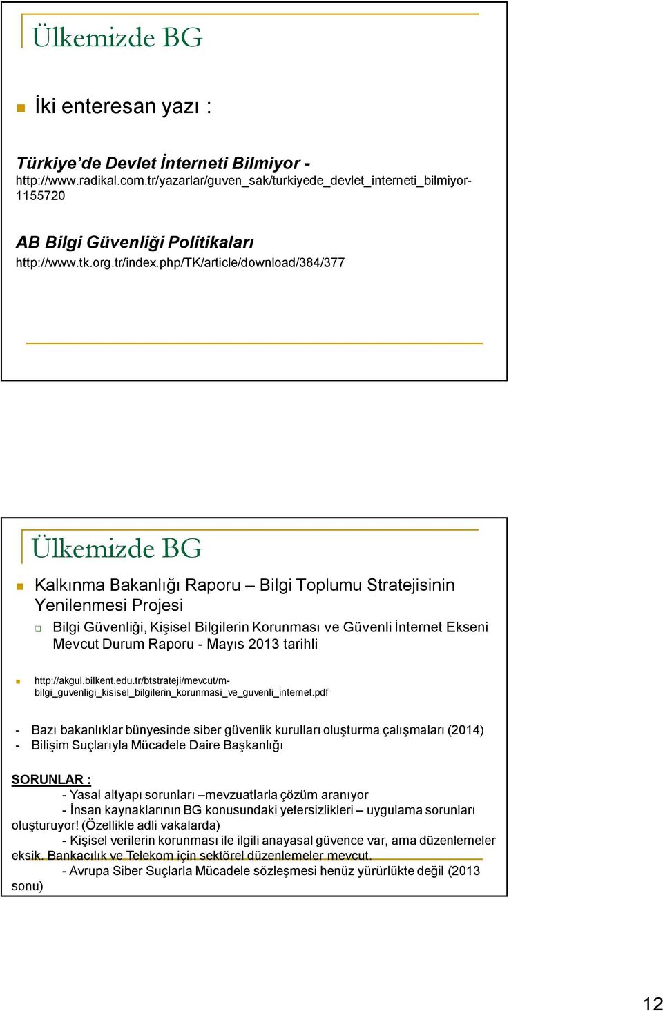 php/tk/article/download/384/377 Ülkemizde BG Kalkınma Bakanlığı Raporu Bilgi Toplumu Stratejisinin Yenilenmesi Projesi Bilgi Güvenliği, Kişisel Bilgilerin Korunması ve Güvenli İnternet Ekseni Mevcut