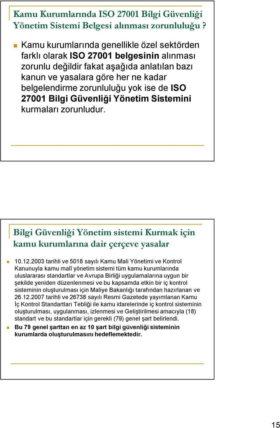 ise de ISO 27001 Bilgi Güvenliği Yönetim Sistemini kurmaları zorunludur. Bilgi Güvenliği Yönetim sistemi Kurmak için kamu kurumlarına dair çerçeve yasalar 10.12.