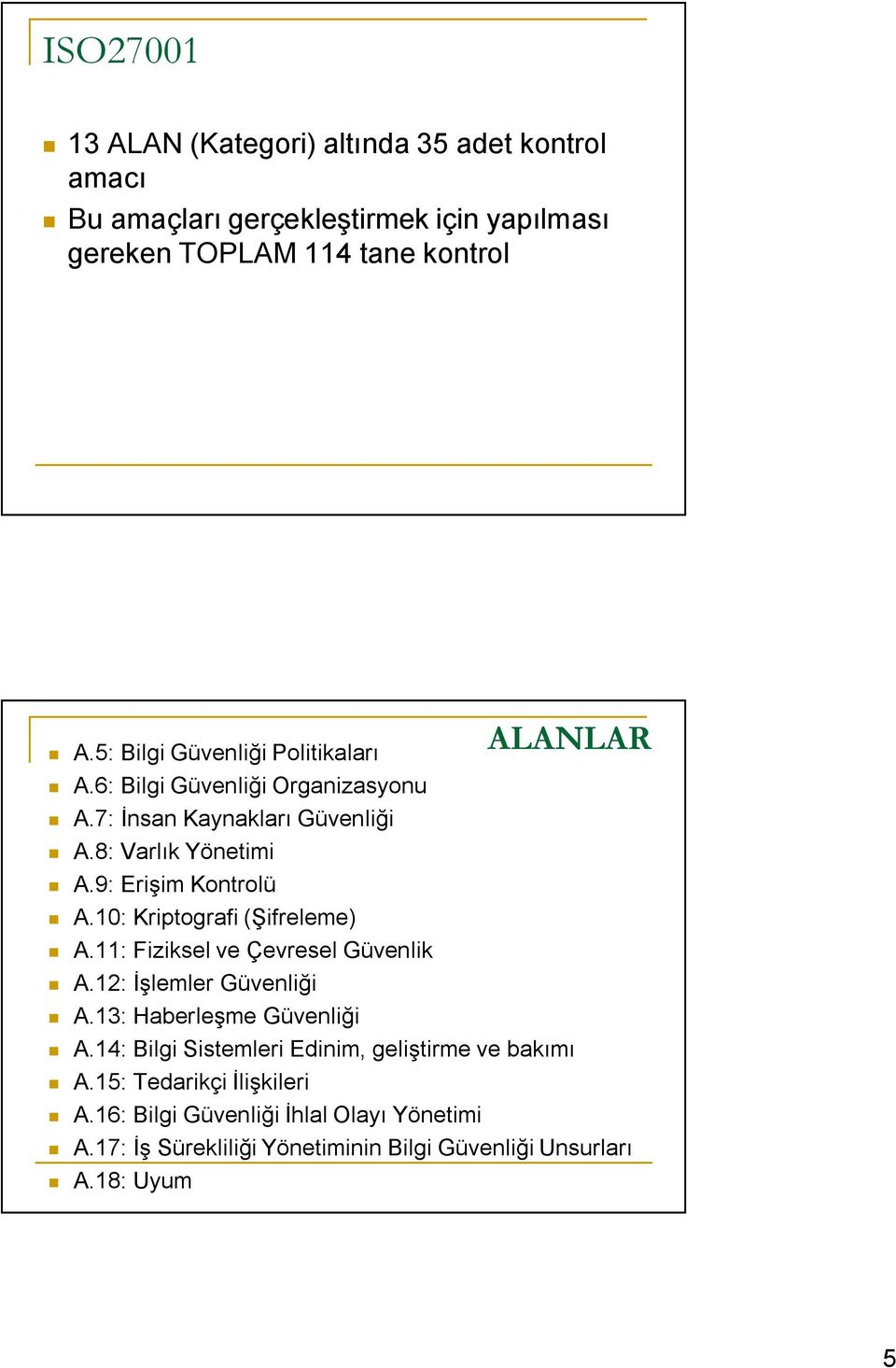 10: Kriptografi (Şifreleme) A.11: Fiziksel ve Çevresel Güvenlik A.12: İşlemler Güvenliği A.13: Haberleşme Güvenliği A.