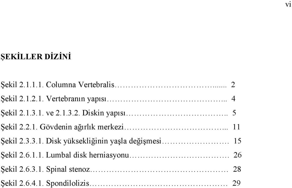 .. 11 Şekil 2.3.3.1. Disk yüksekliğinin yaşla değişmesi. 15 Şekil 2.6.1.1. Lumbal disk herniasyonu.