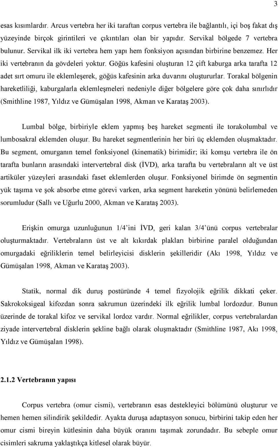 Göğüs kafesini oluşturan 12 çift kaburga arka tarafta 12 adet sırt omuru ile eklemleşerek, göğüs kafesinin arka duvarını oluştururlar.