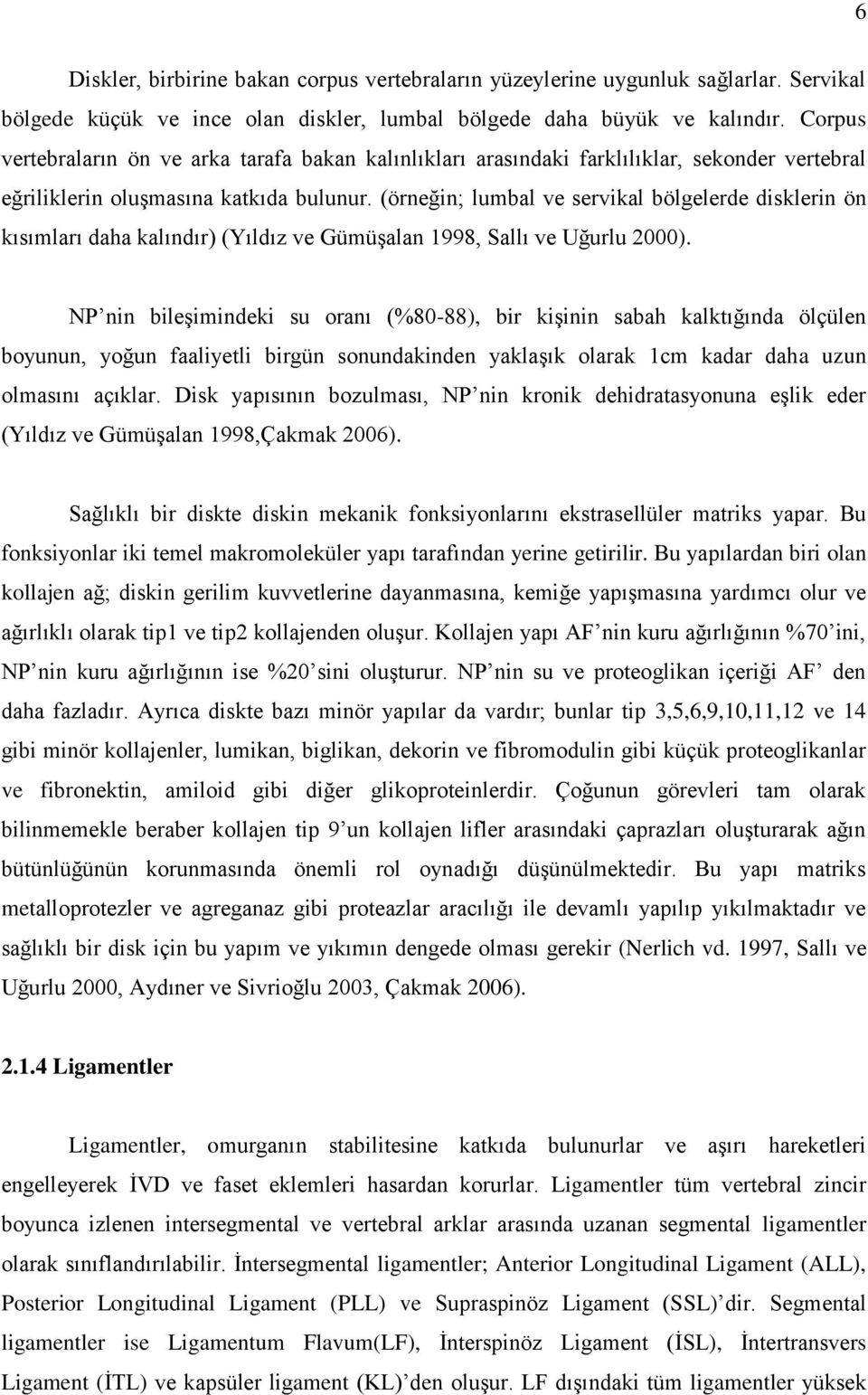 (örneğin; lumbal ve servikal bölgelerde disklerin ön kısımları daha kalındır) (Yıldız ve Gümüşalan 1998, Sallı ve Uğurlu 2000).