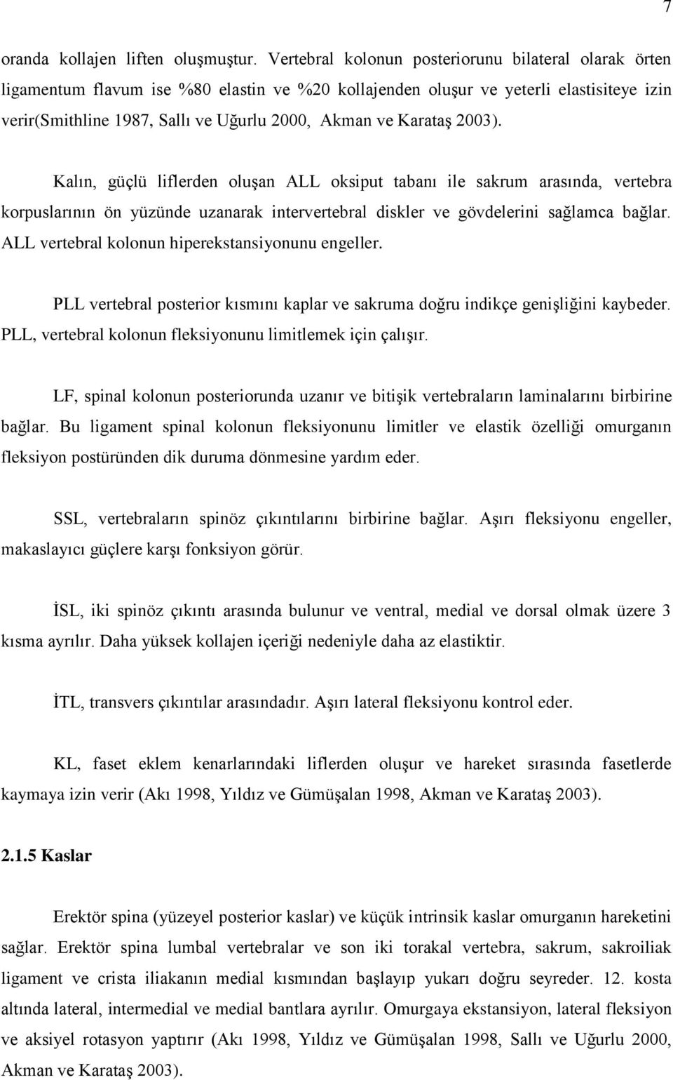 Karataş 2003). Kalın, güçlü liflerden oluşan ALL oksiput tabanı ile sakrum arasında, vertebra korpuslarının ön yüzünde uzanarak intervertebral diskler ve gövdelerini sağlamca bağlar.