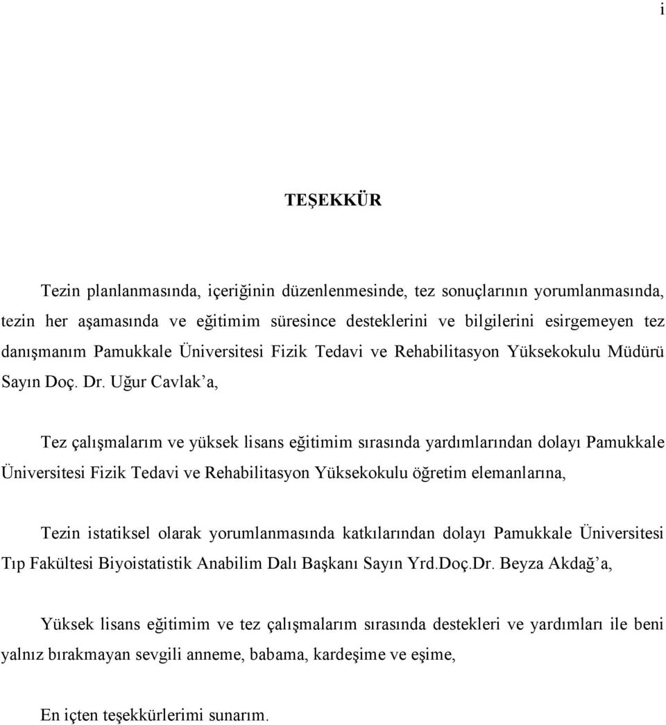 Uğur Cavlak a, Tez çalışmalarım ve yüksek lisans eğitimim sırasında yardımlarından dolayı Pamukkale Üniversitesi Fizik Tedavi ve Rehabilitasyon Yüksekokulu öğretim elemanlarına, Tezin istatiksel